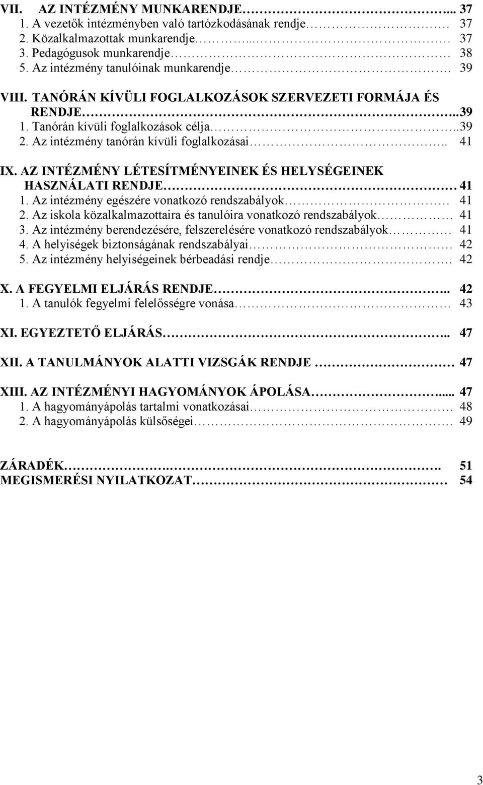 . 41 IX. AZ INTÉZMÉNY LÉTESÍTMÉNYEINEK ÉS HELYSÉGEINEK HASZNÁLATI RENDJE 41 1. Az intézmény egészére vonatkozó rendszabályok 41 2.