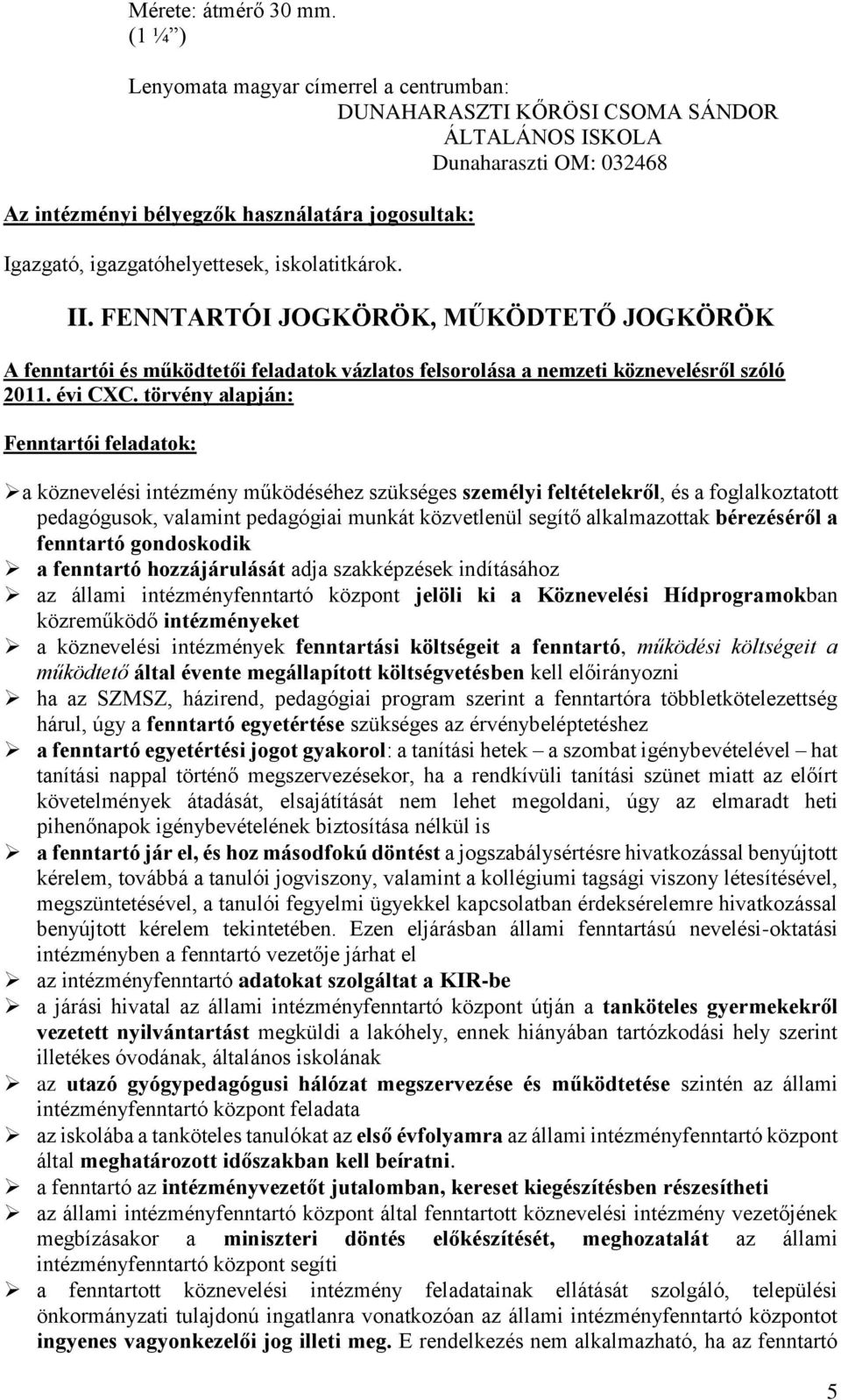 igazgatóhelyettesek, iskolatitkárok. II. FENNTARTÓI JOGKÖRÖK, MŰKÖDTETŐ JOGKÖRÖK A fenntartói és működtetői feladatok vázlatos felsorolása a nemzeti köznevelésről szóló 2011. évi CXC.