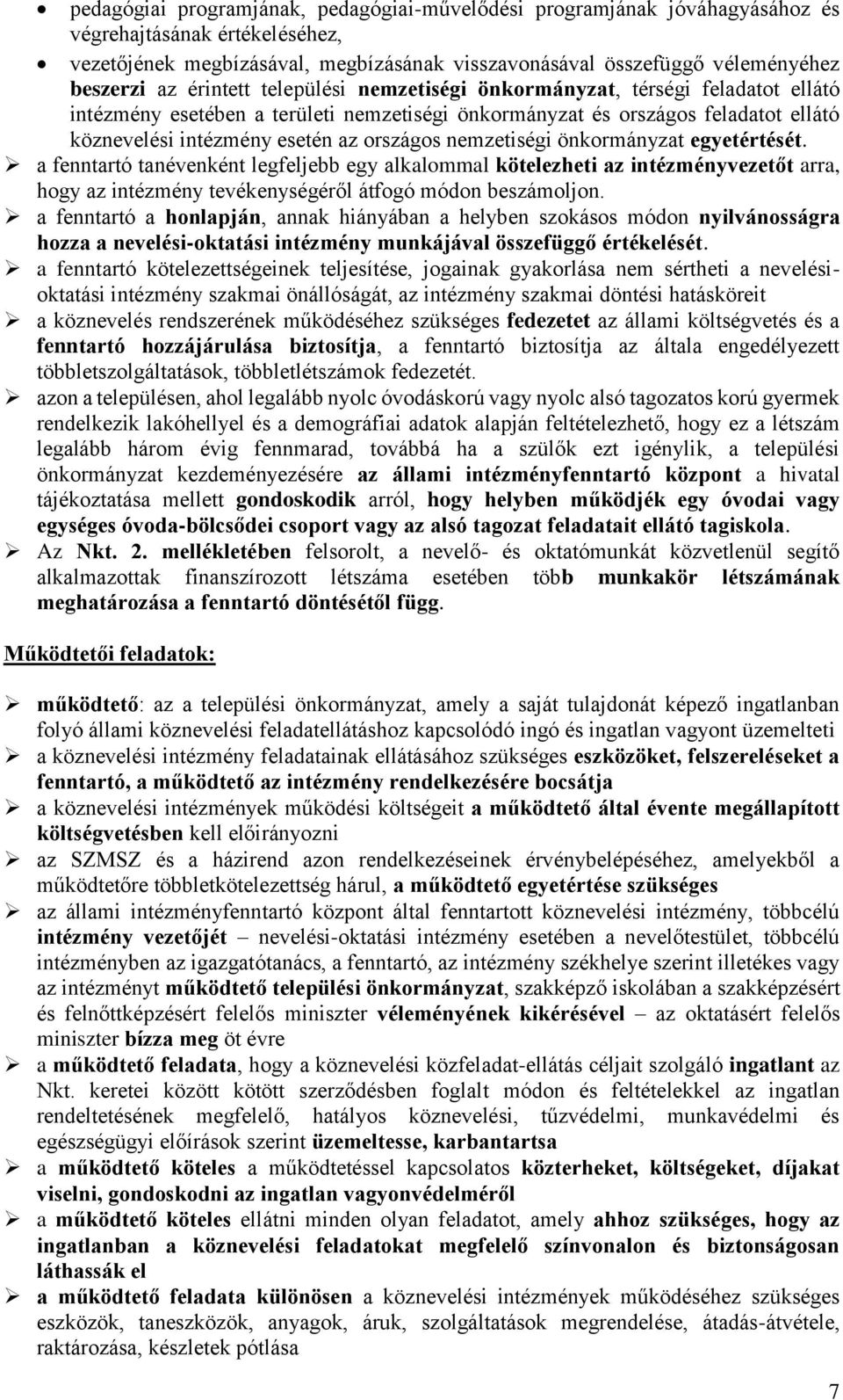 nemzetiségi önkormányzat egyetértését. a fenntartó tanévenként legfeljebb egy alkalommal kötelezheti az intézményvezetőt arra, hogy az intézmény tevékenységéről átfogó módon beszámoljon.