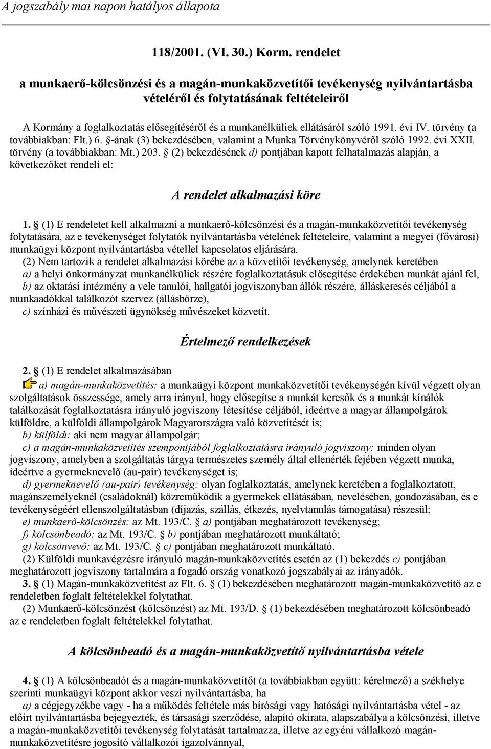 ellátásáról szóló 1991. évi IV. törvény (a továbbiakban: Flt.) 6. -ának (3) bekezdésében, valamint a Munka Törvénykönyvéről szóló 1992. évi XXII. törvény (a továbbiakban: Mt.) 203.