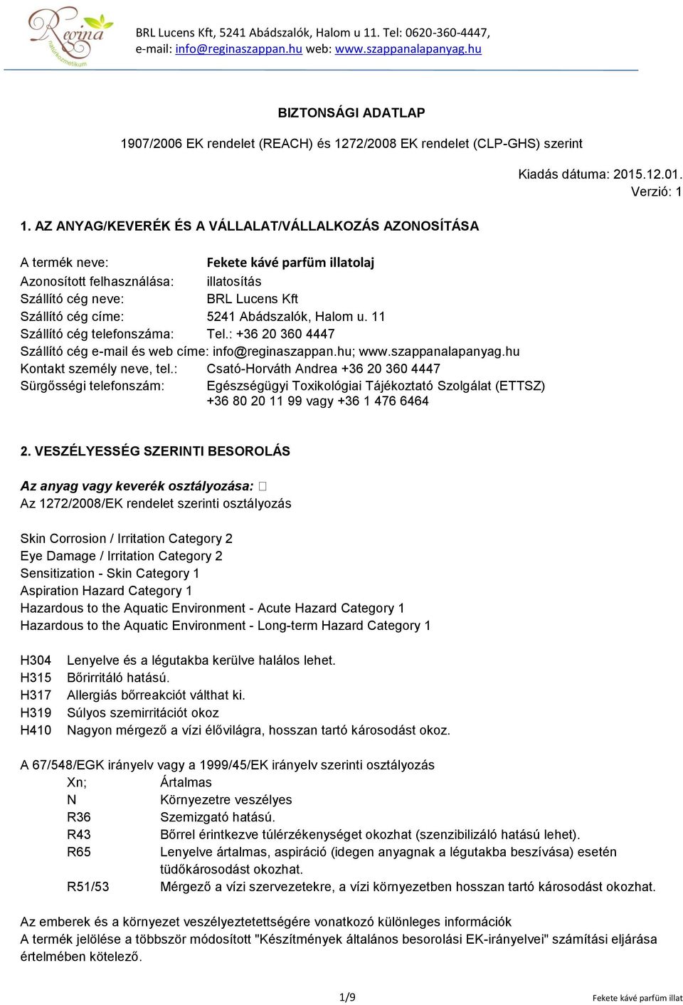 Abádszalók, Halom u. 11 Szállító cég telefonszáma: Tel.: +36 20 360 4447 Szállító cég e-mail és web címe: info@reginaszappan.hu; www.szappanalapanyag.hu Kontakt személy neve, tel.