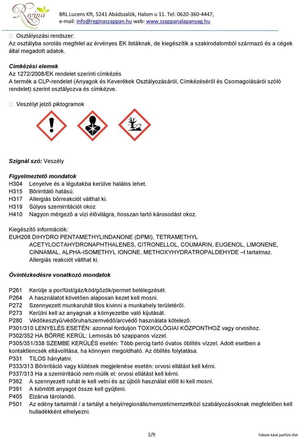 címkézve. Veszélyt jelző piktogramok Szignál szó: Veszély Figyelmeztető mondatok H304 Lenyelve és a légutakba kerülve halálos lehet. H315 Bőrirritáló hatású. H317 Allergiás bőrreakciót válthat ki.