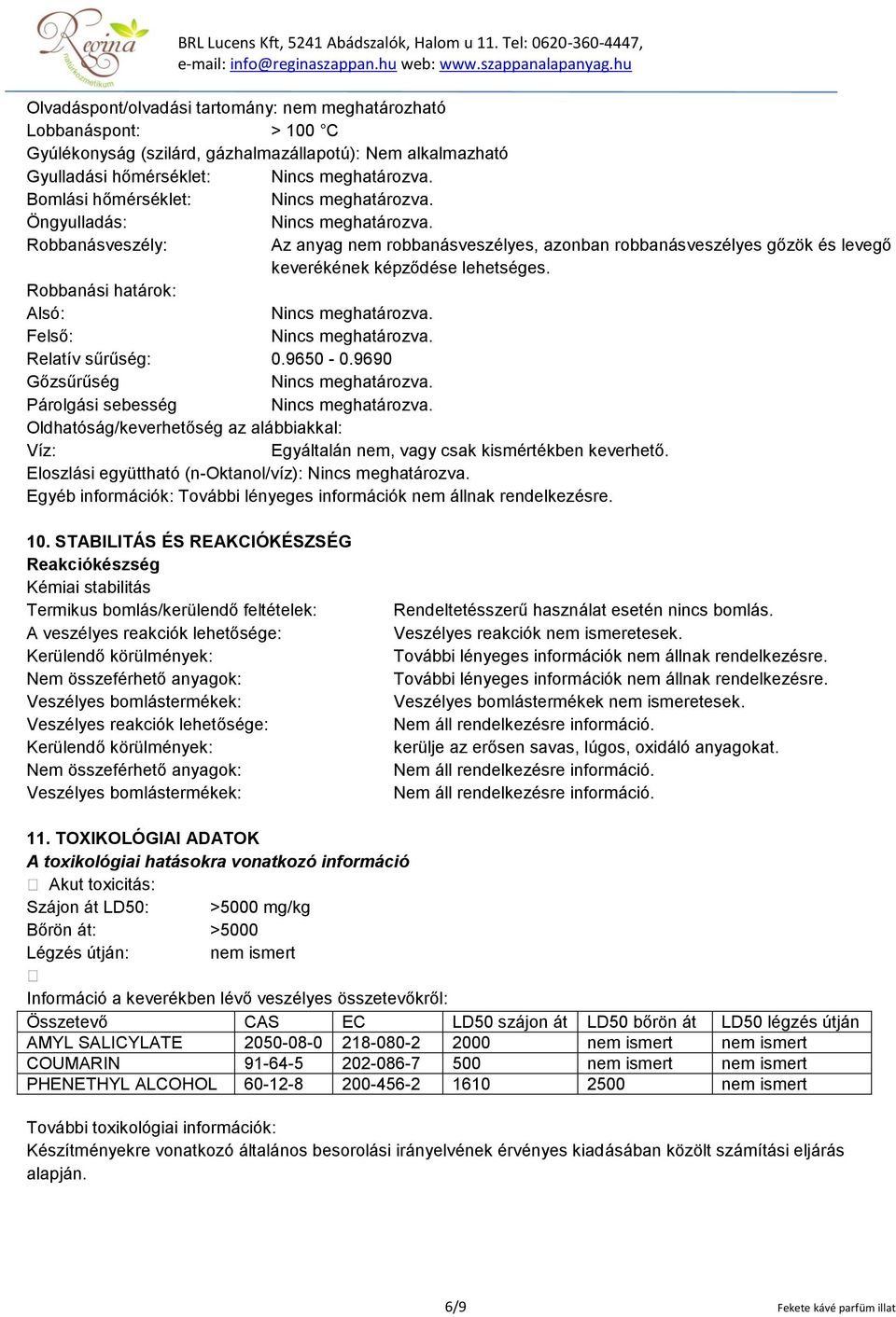 9690 Gőzsűrűség Párolgási sebesség Oldhatóság/keverhetőség az alábbiakkal: Víz: Egyáltalán nem, vagy csak kismértékben keverhető.