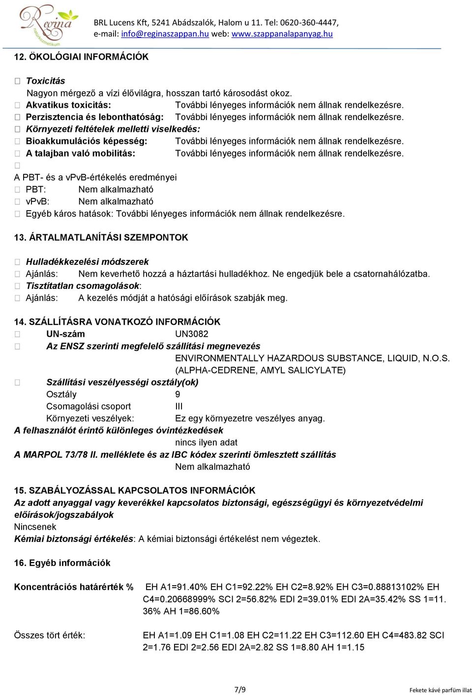 Környezeti feltételek melletti viselkedés: Bioakkumulációs képesség: További lényeges információk nem állnak rendelkezésre.