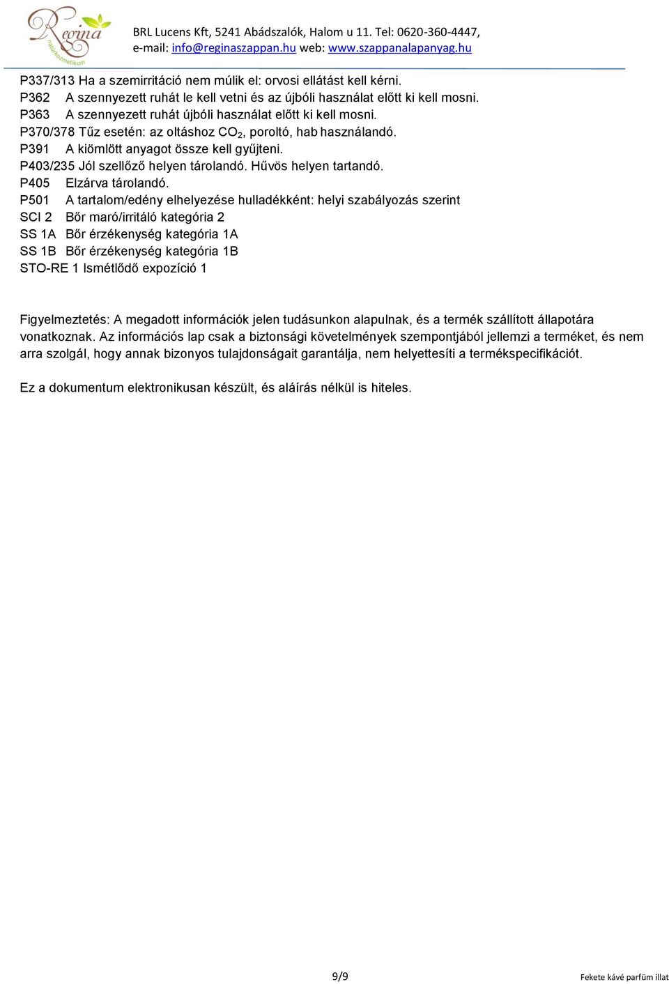 P403/235 Jól szellőző helyen tárolandó. Hűvös helyen tartandó. P405 Elzárva tárolandó.