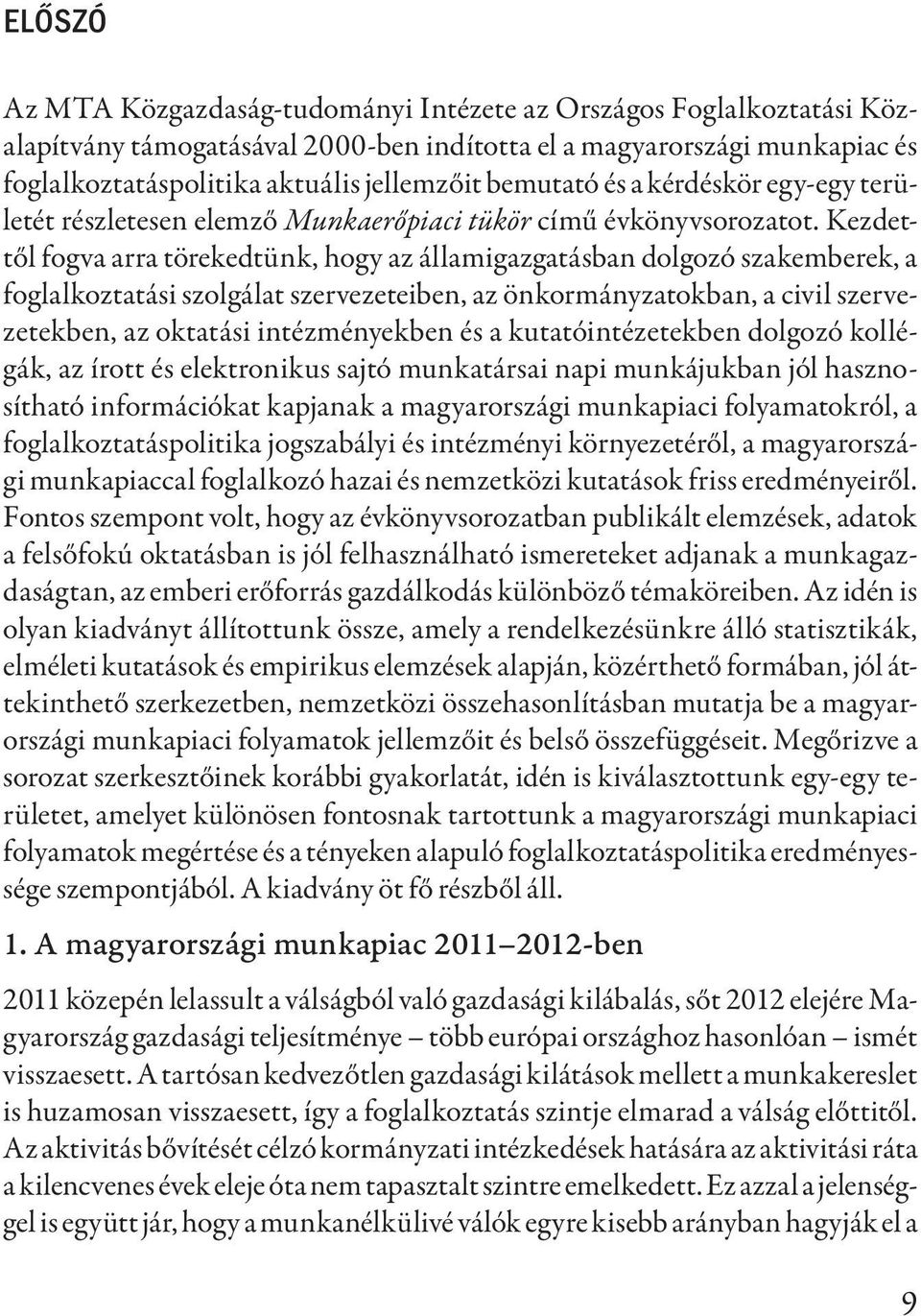 Kezdettől fogva arra törekedtünk, hogy az államigazgatásban dolgozó szakemberek, a foglalkoztatási szolgálat szervezeteiben, az önkormányzatokban, a civil szervezetekben, az oktatási intézményekben