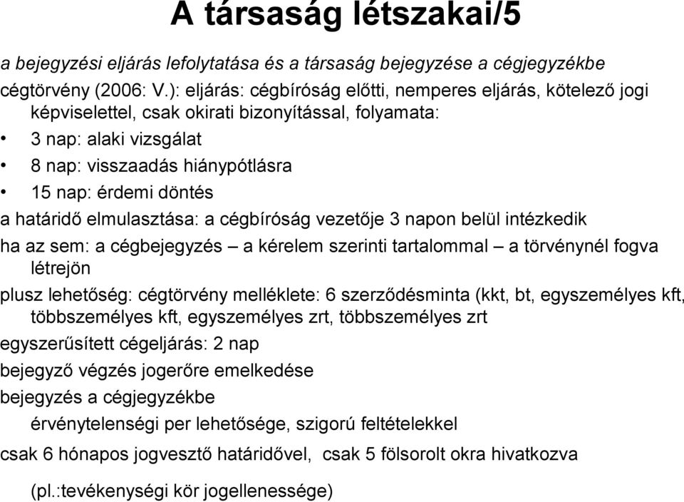 határidő elmulasztása: a cégbíróság vezetője 3 napon belül intézkedik ha az sem: a cégbejegyzés a kérelem szerinti tartalommal a törvénynél fogva létrejön plusz lehetőség: cégtörvény melléklete: 6