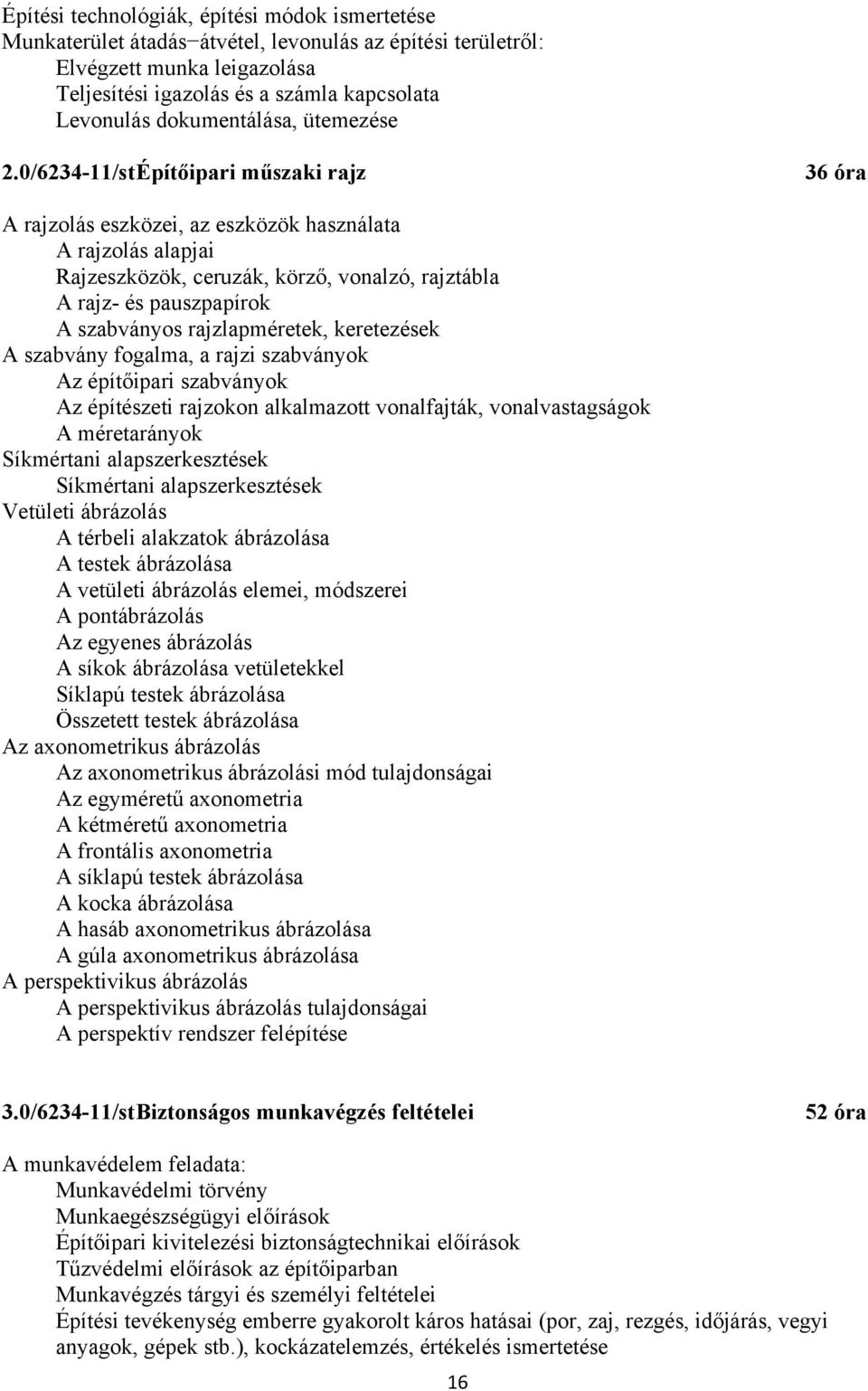 0/6234-11/st Építőipari műszaki rajz 36 óra A rajzolás eszközei, az eszközök használata A rajzolás alapjai Rajzeszközök, ceruzák, körző, vonalzó, rajztábla A rajz- és pauszpapírok A szabványos