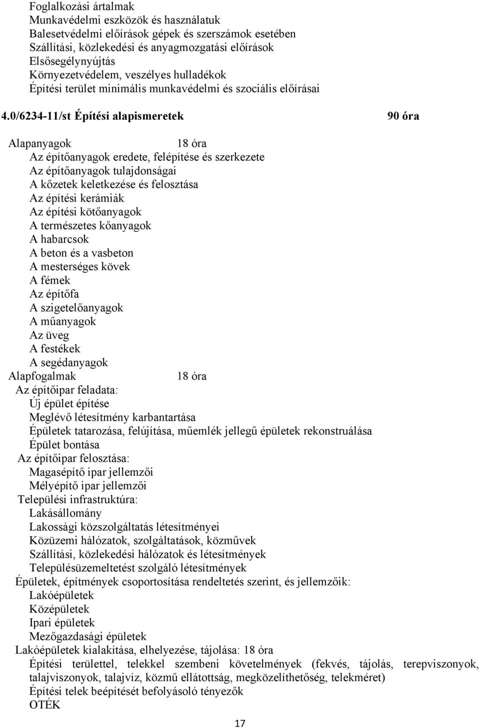 0/6234-11/st Építési alapismeretek 90 óra Alapanyagok 18 óra Az építőanyagok eredete, felépítése és szerkezete Az építőanyagok tulajdonságai A kőzetek keletkezése és felosztása Az építési kerámiák Az