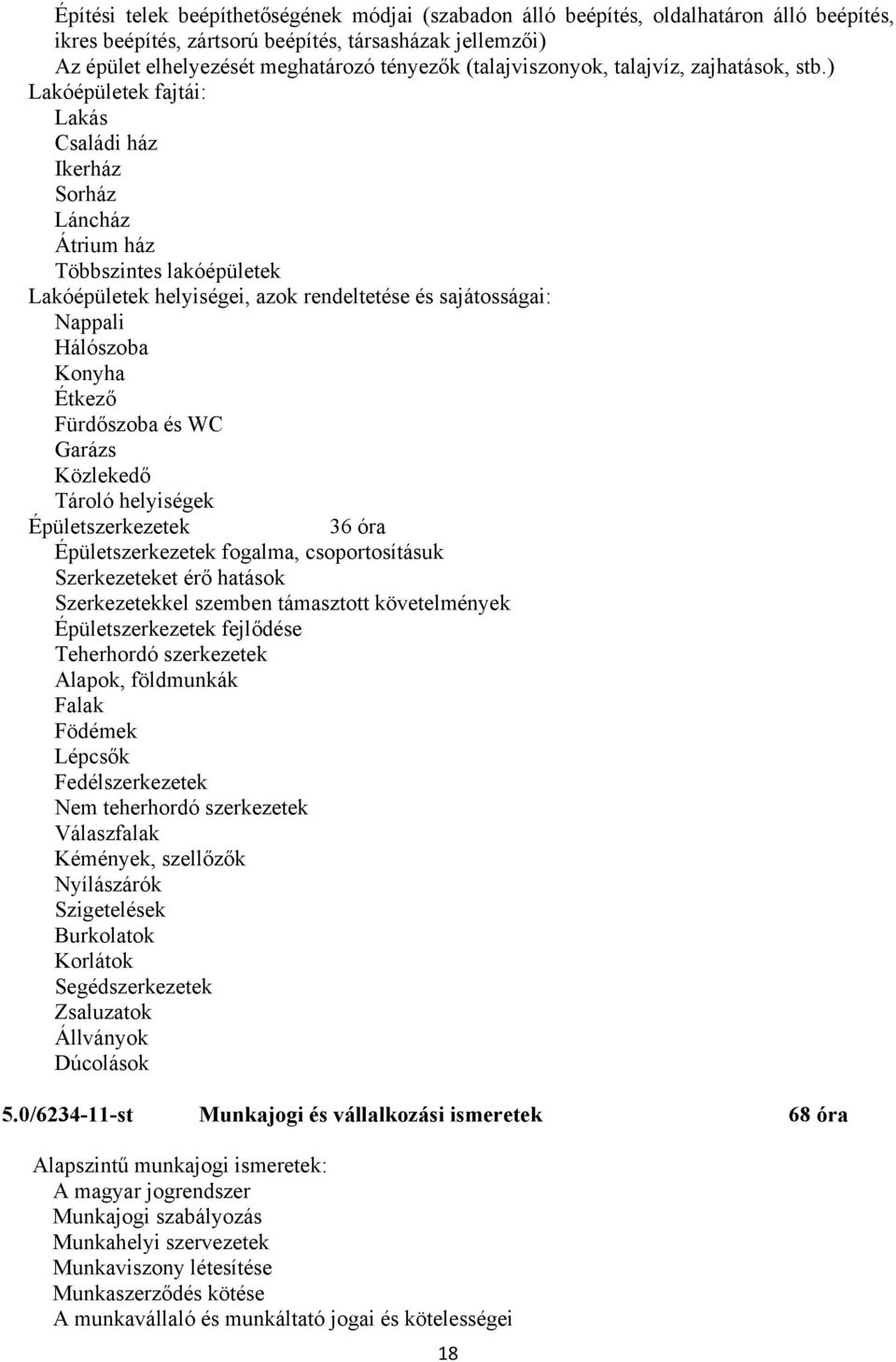 ) Lakóépületek fajtái: Lakás Családi ház Ikerház Sorház Láncház Átrium ház Többszintes lakóépületek Lakóépületek helyiségei, azok rendeltetése és sajátosságai: Nappali Hálószoba Konyha Étkező