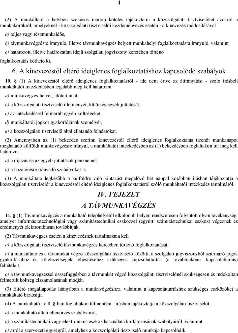 szolgálati jogviszony keretében történő foglalkoztatás köthető ki. 6. A kinevezéstől eltérő ideiglenes foglalkoztatáshoz kapcsolódó szabályok 10.