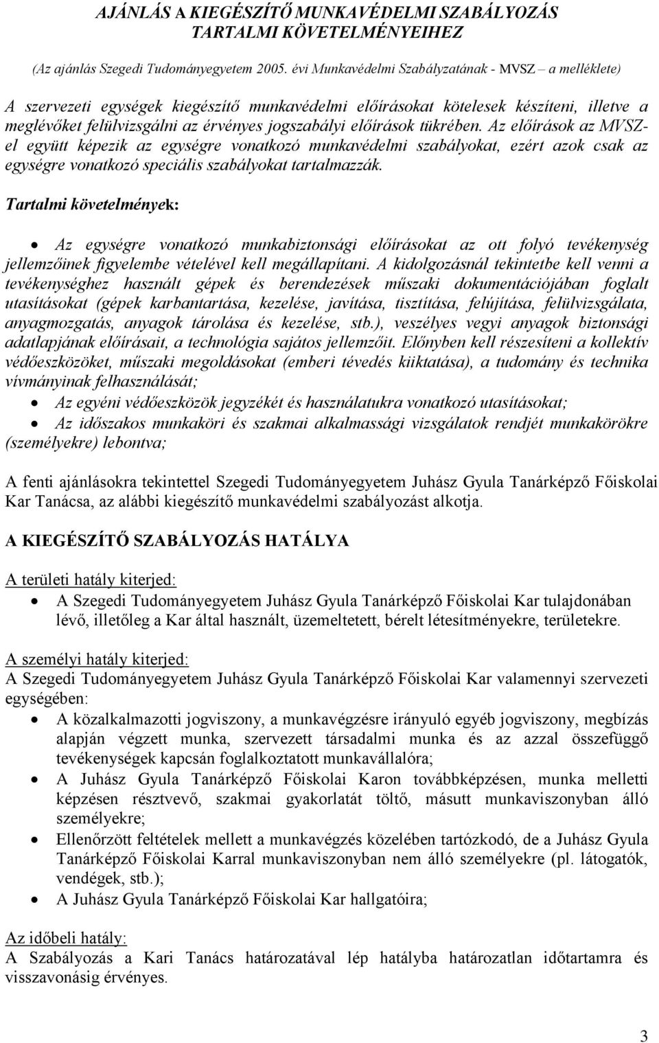 előírások tükrében. Az előírások az MVSZel együtt képezik az egységre vonatkozó munkavédelmi szabályokat, ezért azok csak az egységre vonatkozó speciális szabályokat tartalmazzák.