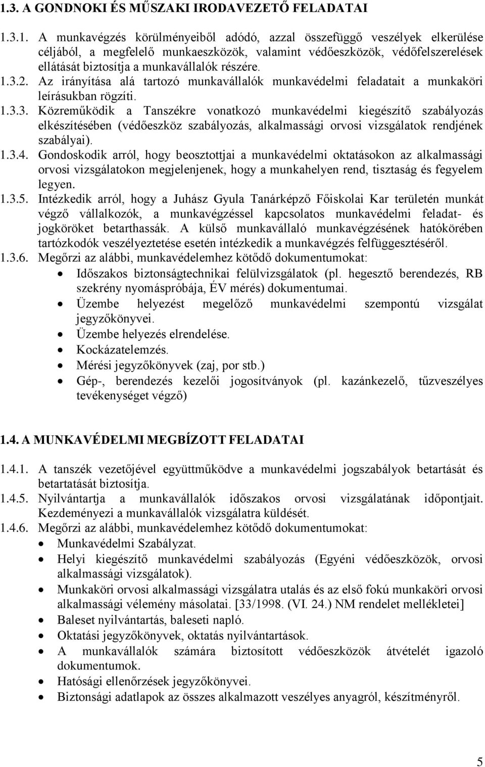 1.3.4. Gondoskodik arról, hogy beosztottjai a munkavédelmi oktatásokon az alkalmassági orvosi vizsgálatokon megjelenjenek, hogy a munkahelyen rend, tisztaság és fegyelem legyen. 1.3.5.