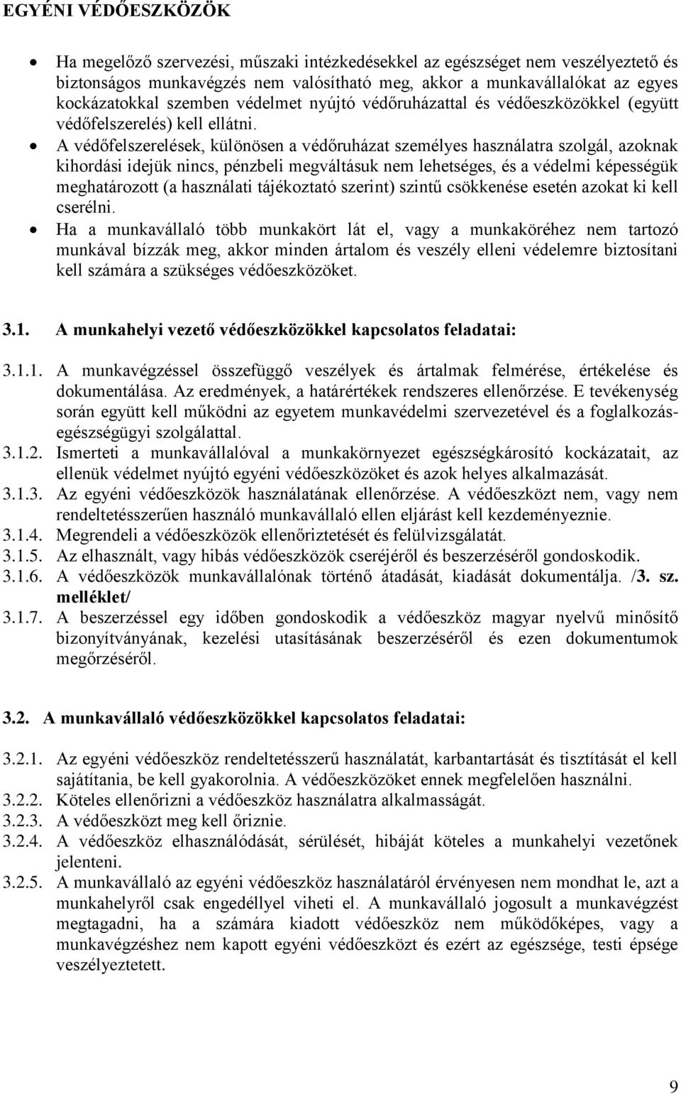 A védőfelszerelések, különösen a védőruházat személyes használatra szolgál, azoknak kihordási idejük nincs, pénzbeli megváltásuk nem lehetséges, és a védelmi képességük meghatározott (a használati