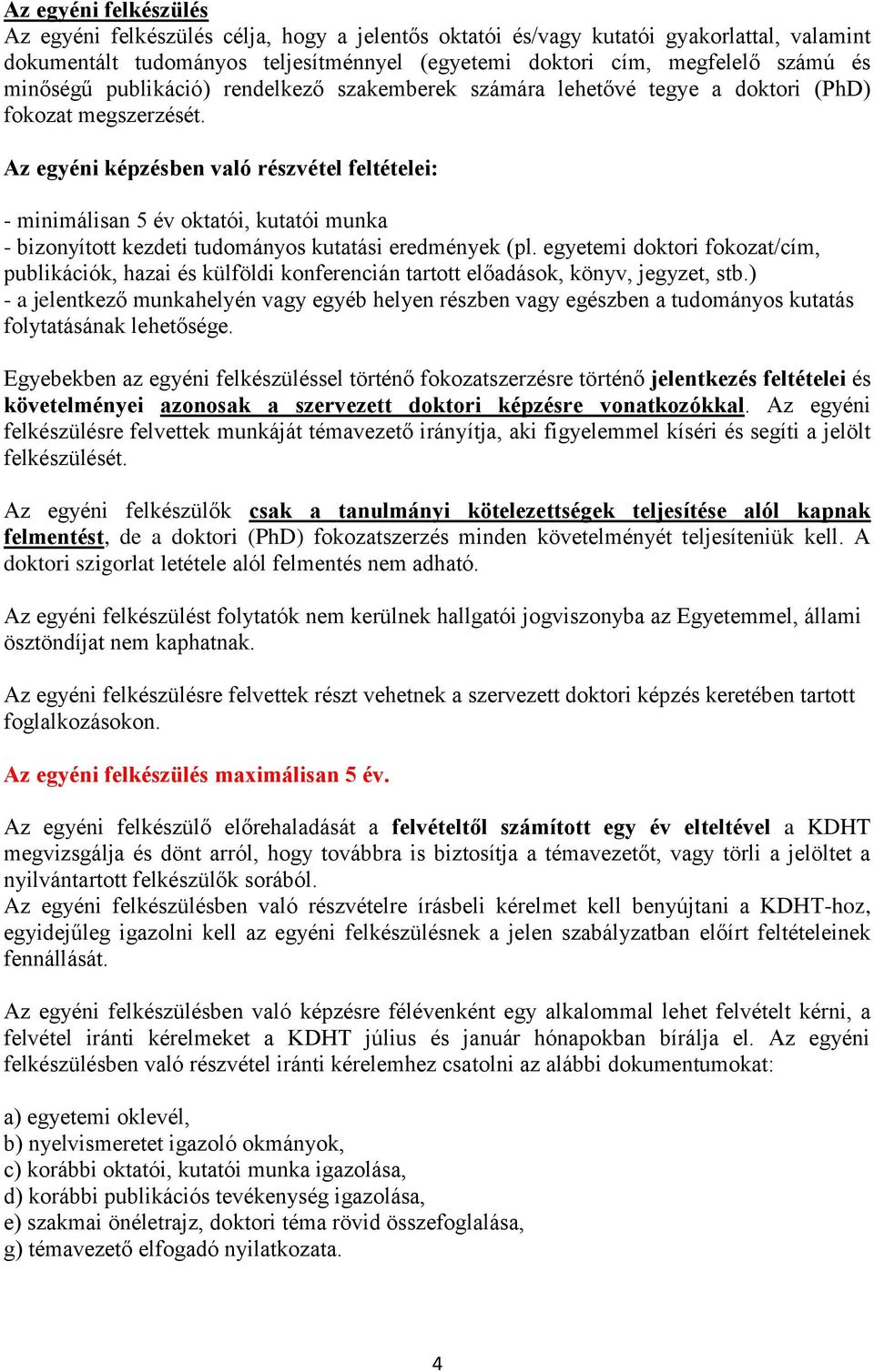 Az egyéni képzésben való részvétel feltételei: - minimálisan 5 év oktatói, kutatói munka - bizonyított kezdeti tudományos kutatási eredmények (pl.