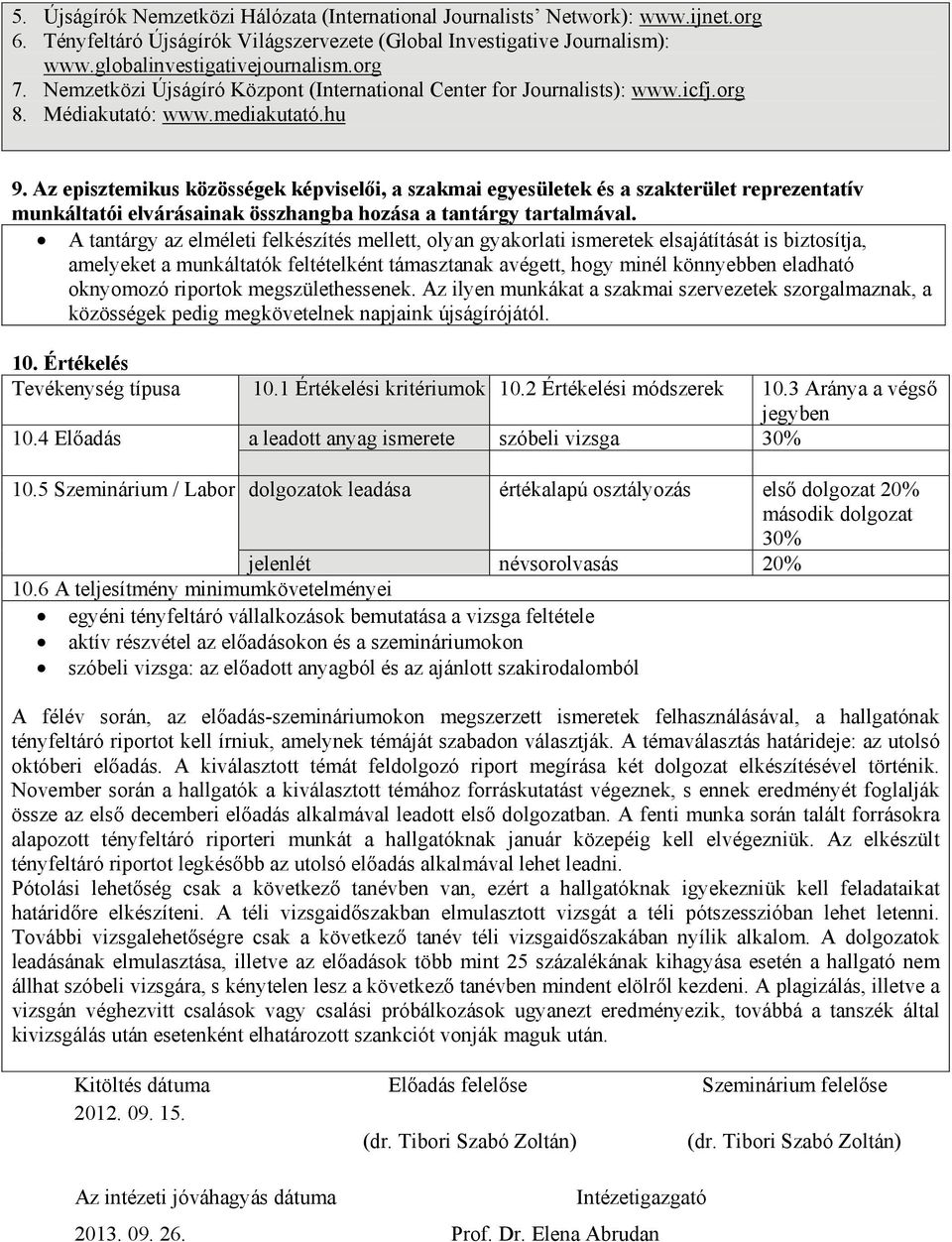 Az episztemikus közösségek képviselői, a szakmai egyesületek és a szakterület reprezentatív munkáltatói elvárásainak összhangba hozása a tantárgy tartalmával.