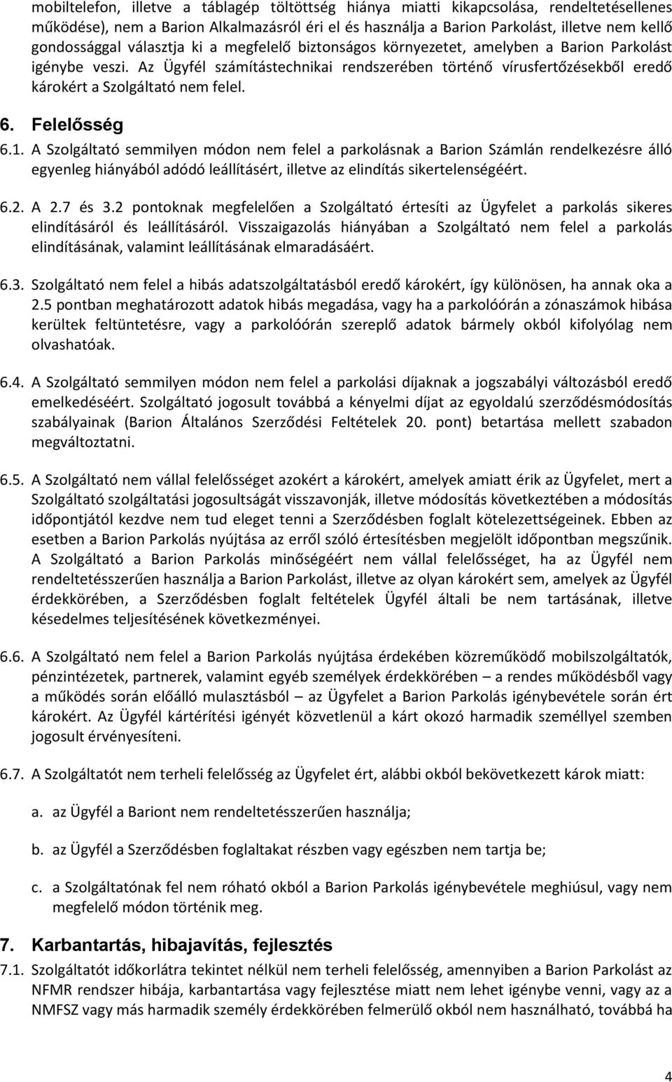 6. Felelősség 6.1. A Szolgáltató semmilyen módon nem felel a parkolásnak a Barion Számlán rendelkezésre álló egyenleg hiányából adódó leállításért, illetve az elindítás sikertelenségéért. 6.2. A 2.