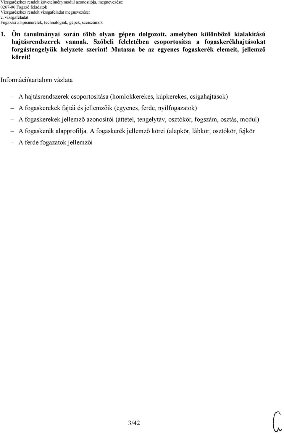Információtartalom vázlata hajtásrendszerek csoportosítása (homlokkerekes, kúpkerekes, csigahajtások) fogaskerekek fajtái és jellemzőik (egyenes, ferde,