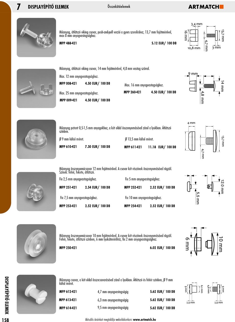 MPP 009-421 4.50 EUR/ 100 DB MPP 260-421 4.50 EUR/ 100 DB Műanyag patent 0,5-1,5 mm anyagokhoz, a két oldal összenyomásával zárul a lyukban. Átlátszó színben. Ø 9 mm külső méret.