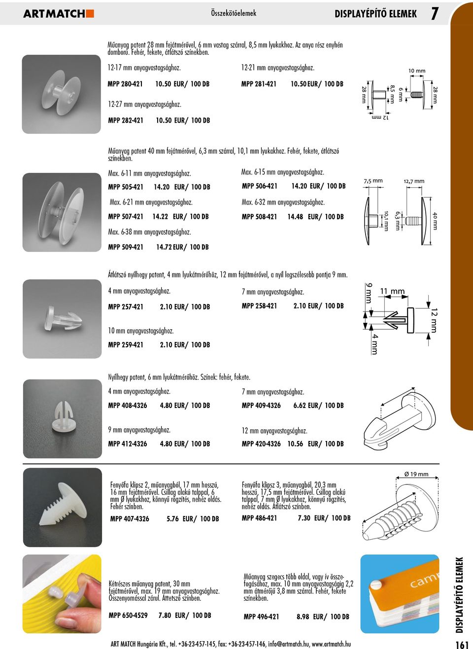 50 EUR/ 100 DB Műanyag patent 40 mm fejátmérővel, 6,3 mm szárral, 10,1 mm lyukakhoz. Fehér, fekete, átlátszó színekben. Max. 6-11 mm anyagvastagsághoz. MPP 505-421 14.20 EUR/ 100 DB Max.