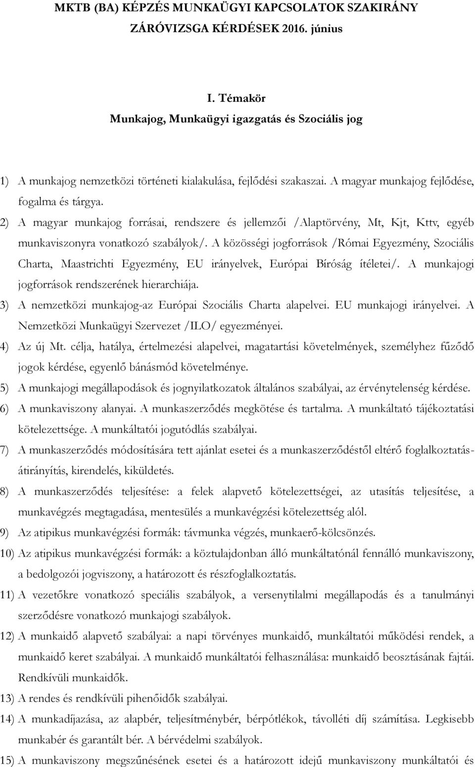 A közösségi jogforrások /Római Egyezmény, Szociális Charta, Maastrichti Egyezmény, EU irányelvek, Európai Bíróság ítéletei/. A munkajogi jogforrások rendszerének hierarchiája.