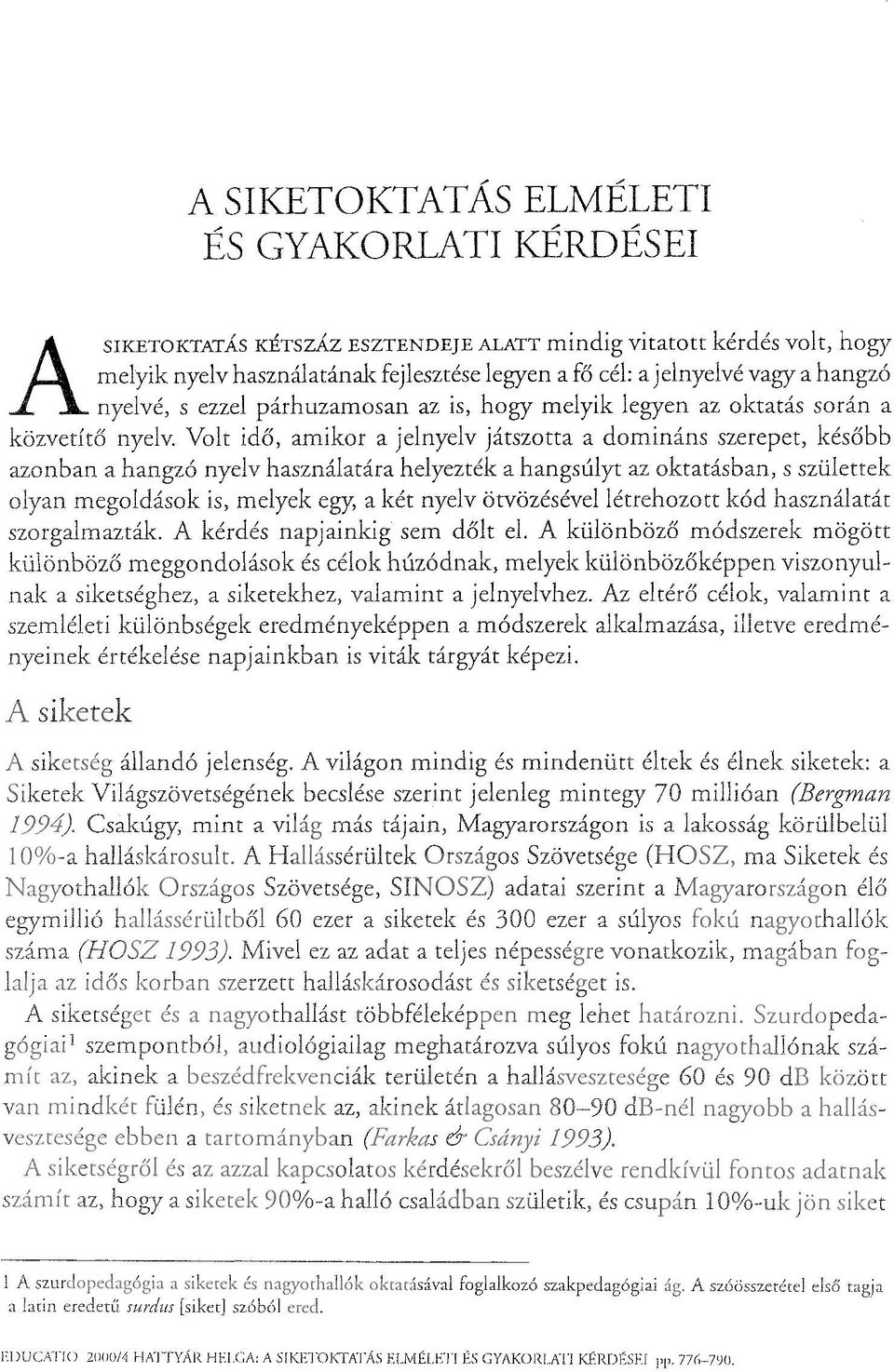 Volt idő, amikor a jelnyelv játszotta a domináns szerepet, később h'"1i-:''7n,'"1l r lf"'"1:r'"1 helyezték a hangsúlyt az s születtek ötvözésével 'Pr1 I"Phr.rr,r.rr el.