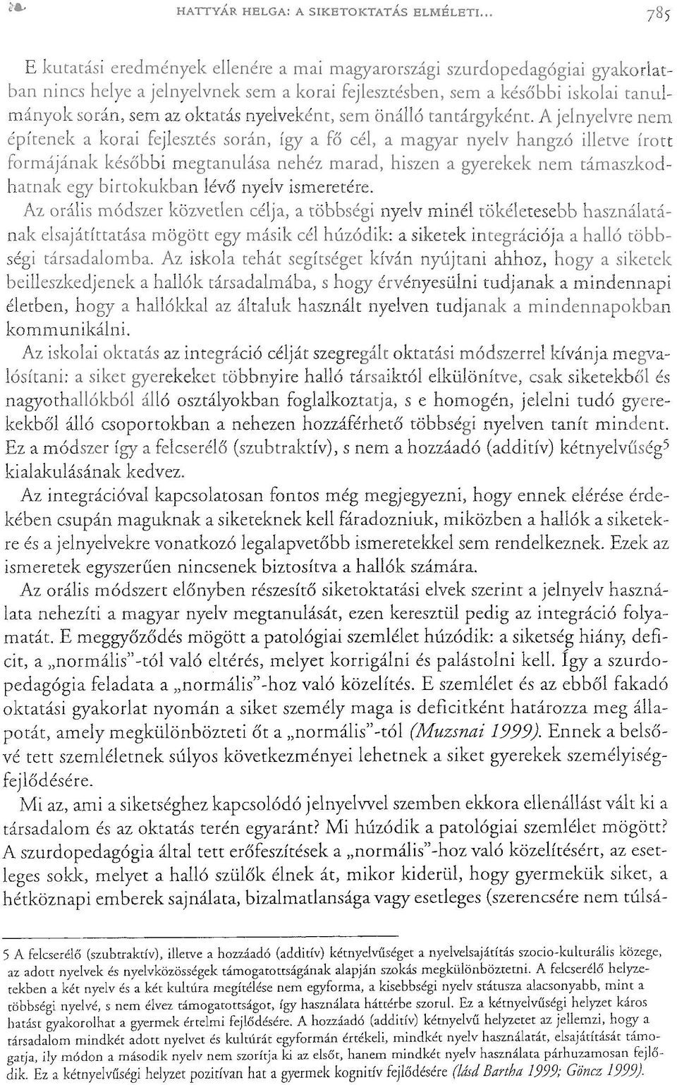 Így a szurdopedagógia feladata a "normális"-hoz való közelítés.