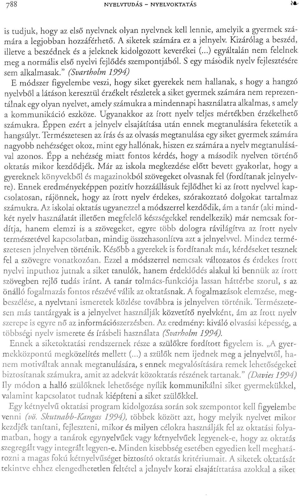S egy második nyelv fejlesztésére sem " (Svartholm 1994) E módszer figyelembe veszi, hogy siket gyerekek nem hallanak, s hogya hangzó a keresztül részletek a siket gyermek