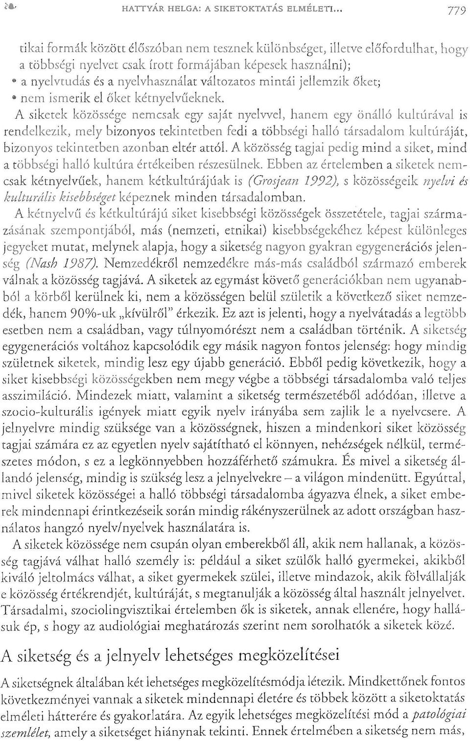 illetve mindazok, akik fölvállalják e közösség értékrendjét, kultúráját, s megtanulják a közösség által használt jelnyelvet.