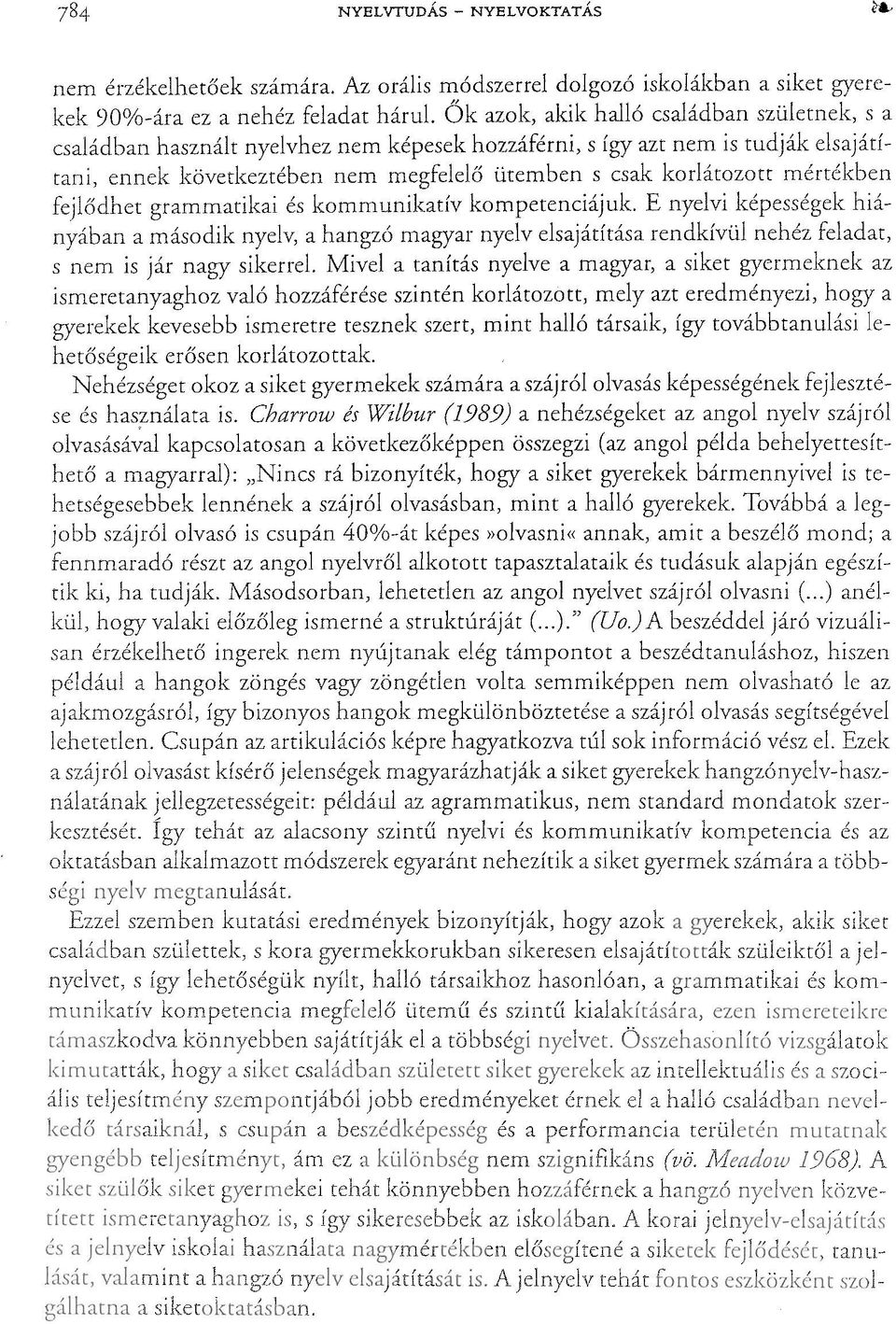 fejlődhet grammatikai és kommunikatív kompetenciájuk. E nyelvi képességek hiányában a második nyelv, a hangzó magyar nyelv elsajátítása rendkívül nehéz feladat, s nem is jár nagy sikerrel.