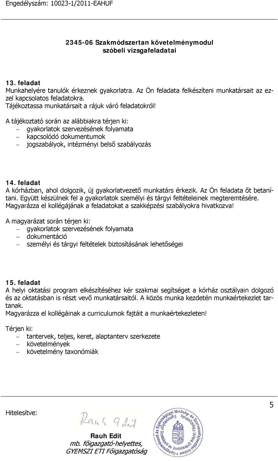 feladat A kórházban, ahol dolgozik, új gyakorlatvezető munkatárs érkezik. Az Ön feladata őt betanítani. Együtt készülnek fel a gyakorlatok személyi és tárgyi feltételeinek megteremtésére.