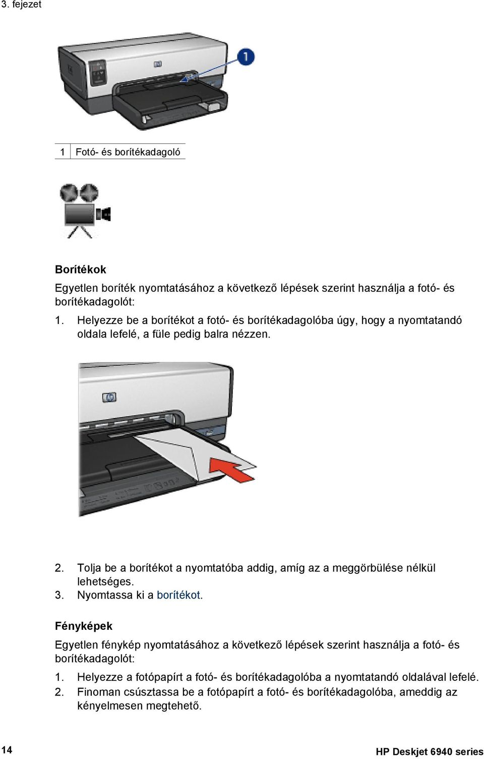 Tolja be a borítékot a nyomtatóba addig, amíg az a meggörbülése nélkül lehetséges. 3. Nyomtassa ki a borítékot.