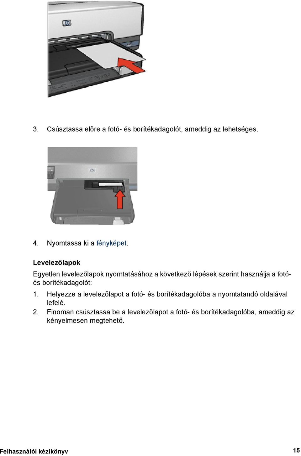 borítékadagolót: 1. Helyezze a levelezőlapot a fotó- és borítékadagolóba a nyomtatandó oldalával lefelé. 2.