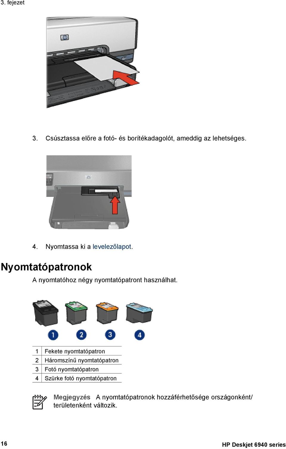 1 Fekete nyomtatópatron 2 Háromszínű nyomtatópatron 3 Fotó nyomtatópatron 4 Szürke fotó