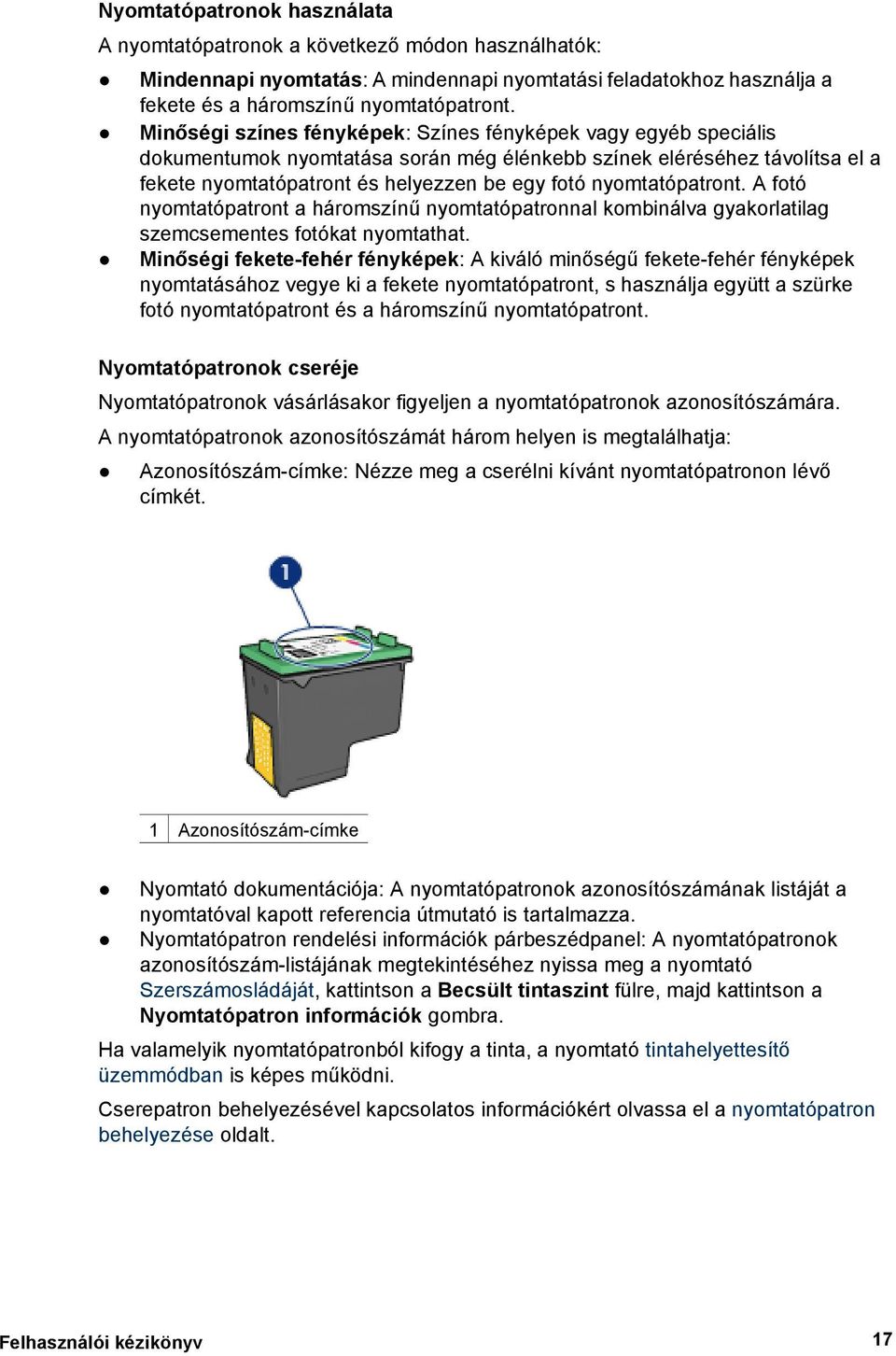nyomtatópatront. A fotó nyomtatópatront a háromszínű nyomtatópatronnal kombinálva gyakorlatilag szemcsementes fotókat nyomtathat.