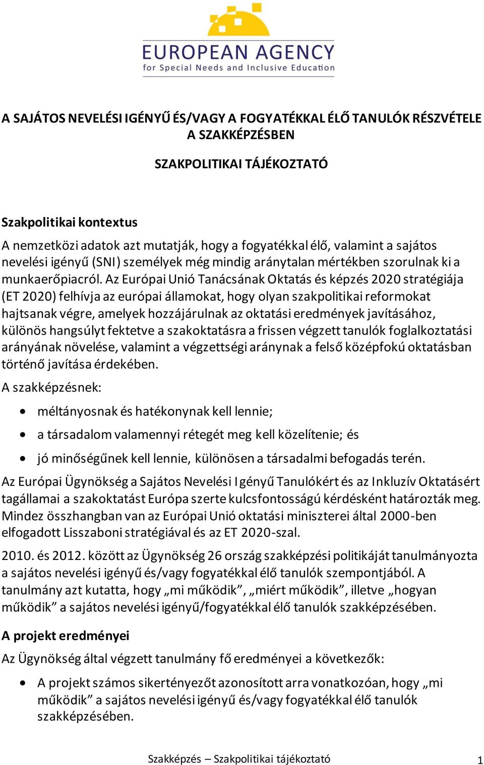 Az Európai Unió Tanácsának Oktatás és képzés 2020 stratégiája (ET 2020) felhívja az európai államokat, hogy olyan szakpolitikai reformokat hajtsanak végre, amelyek hozzájárulnak az oktatási