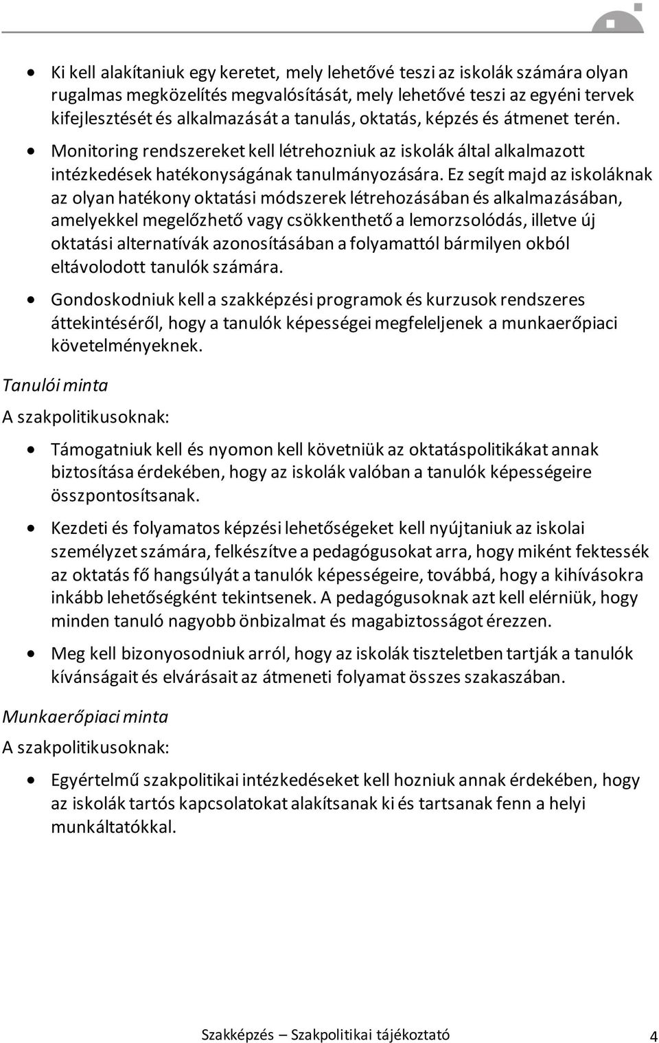 Ez segít majd az iskoláknak az olyan hatékony oktatási módszerek létrehozásában és alkalmazásában, amelyekkel megelőzhető vagy csökkenthető a lemorzsolódás, illetve új oktatási alternatívák