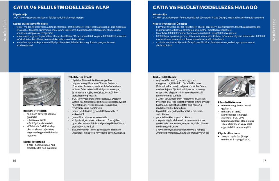 V6 KÉPZÉSEK felület modellek készítésére, adatok kezelésére, profilkészítésre, felület alaksajátosságok alkalmazására, eltolások, elforgatás, szimmetria, méretarány kezelésére.