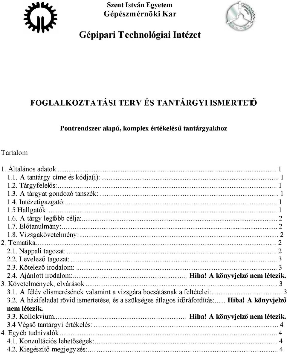 Vizsgakövetelmény:...2 2. Tematika...2 2.1. Nappali tagozat:...2 2.2. Levelező tagozat:...3 2.3. Kötelező irodalom:...3 2.4. Ajánlott irodalom:... Hiba! A könyvjelző nem létezik. 3.