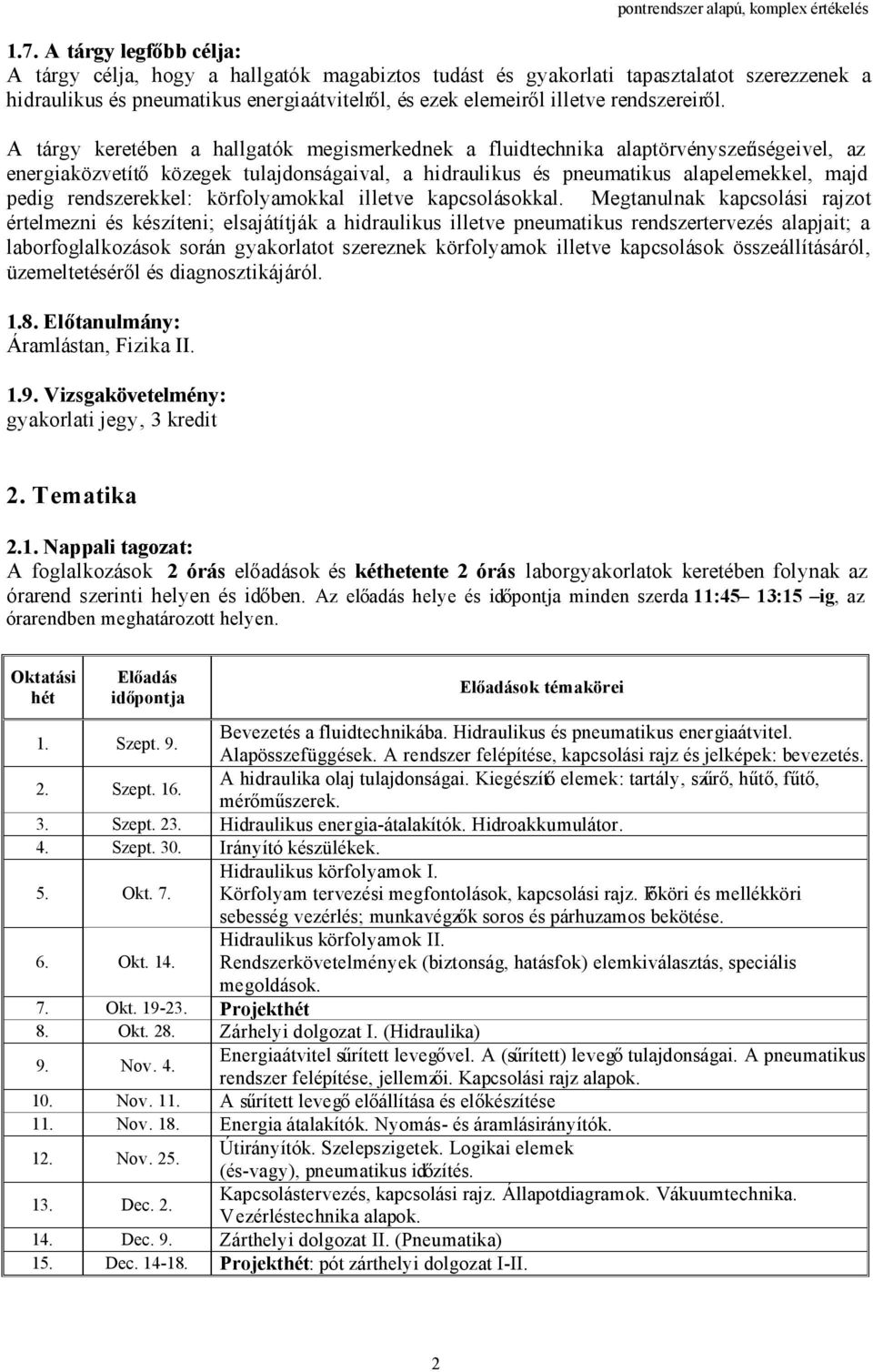 A tárgy keretében a hallgatók megismerkednek a fluidtechnika alaptörvényszerűségeivel, az energiaközvetítő közegek tulajdonságaival, a hidraulikus és pneumatikus alapelemekkel, majd pedig