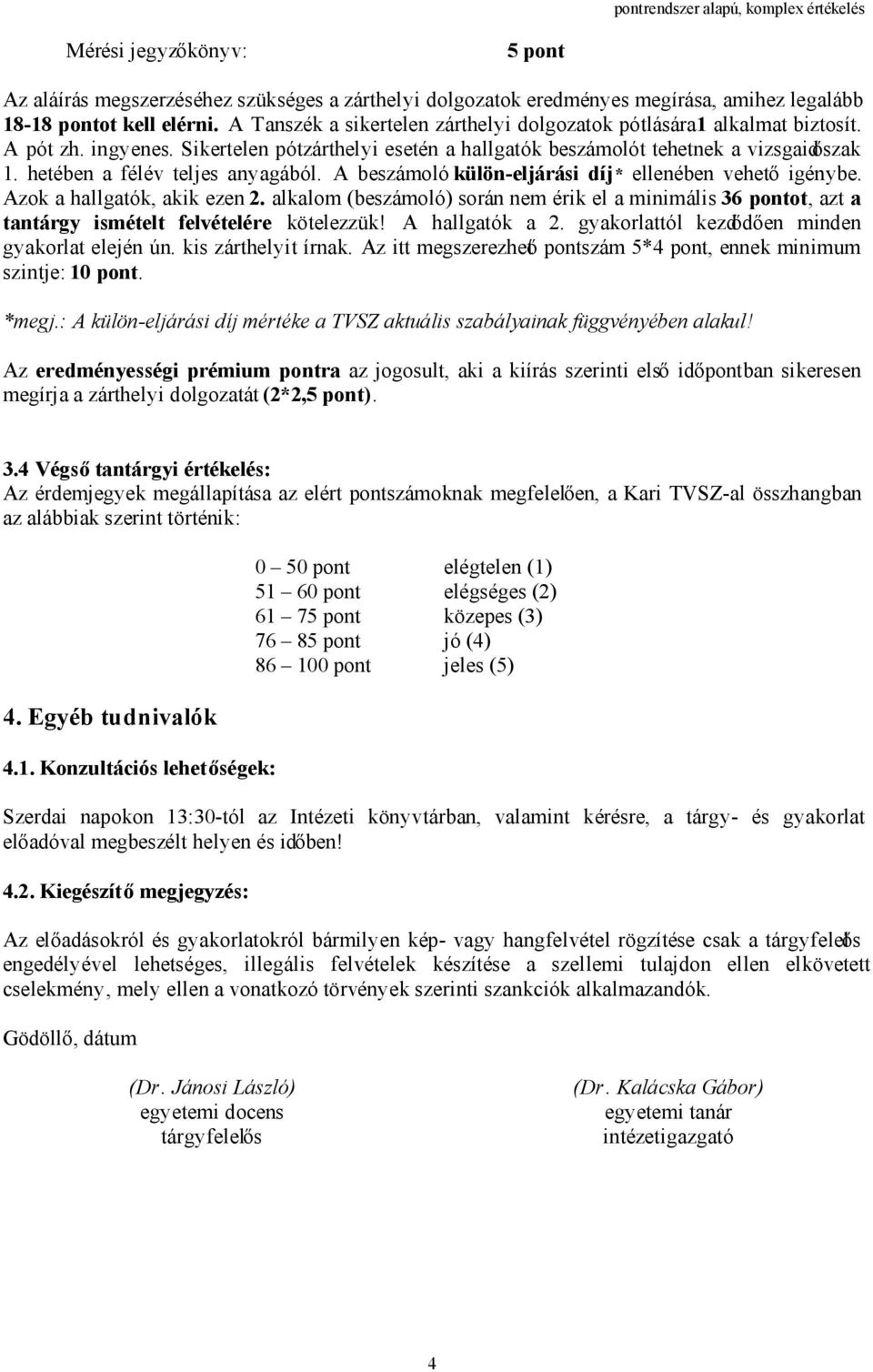 hetében a félév teljes anyagából. A beszámoló külön-eljárási díj* ellenében vehető igénybe. Azok a hallgatók, akik ezen 2.