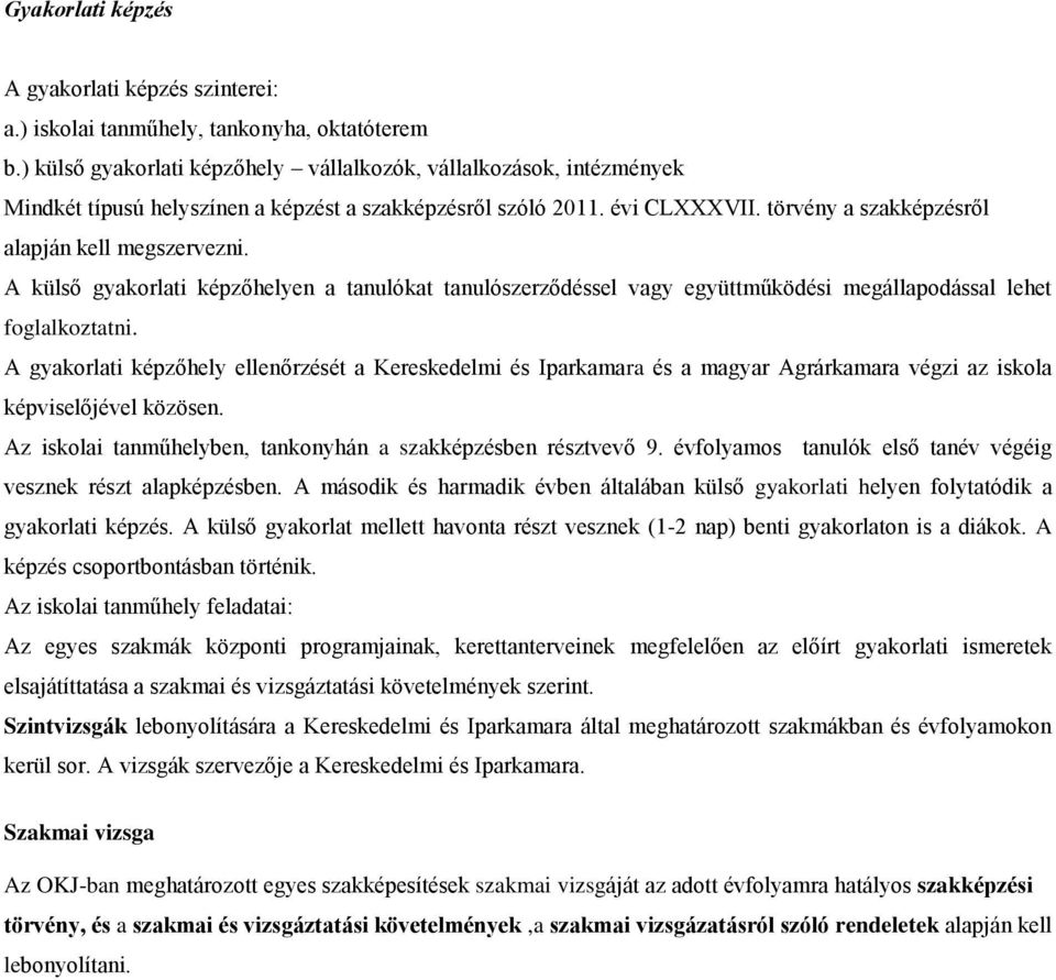 A külső gyakorlati képzőhelyen a tanulókat tanulószerződéssel vagy együttműködési megállapodással lehet foglalkoztatni.