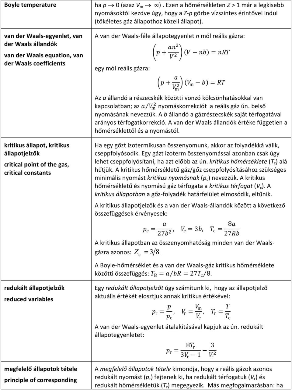 A van der Waals féle állapotegyenlet n mól reális gázra: egy mól reális gázra: m m Az a állandó a részecskék közötti vonzó kölcsönhatásokkal van kapcsolatban; az m nyomáskorrekciót a reális gáz ún.