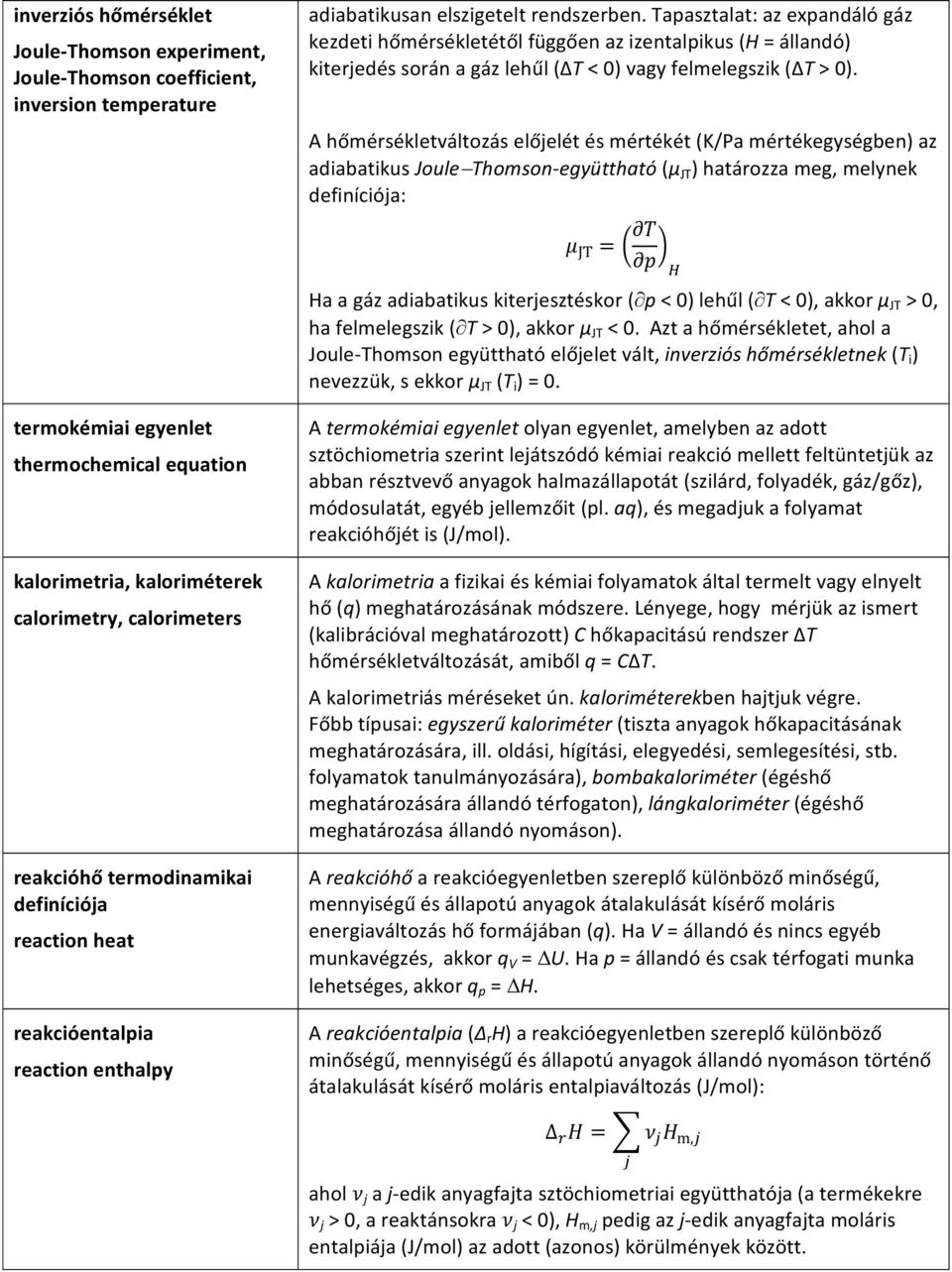 A hőmérsékletváltozás előjelét és mértékét (K/Pa mértékegységben) az adiabatikus Joule Thomson együttható (µ JT ) határozza meg, melynek definíciója: JT Ha a gáz adiabatikus kiterjesztéskor ( p < 0)