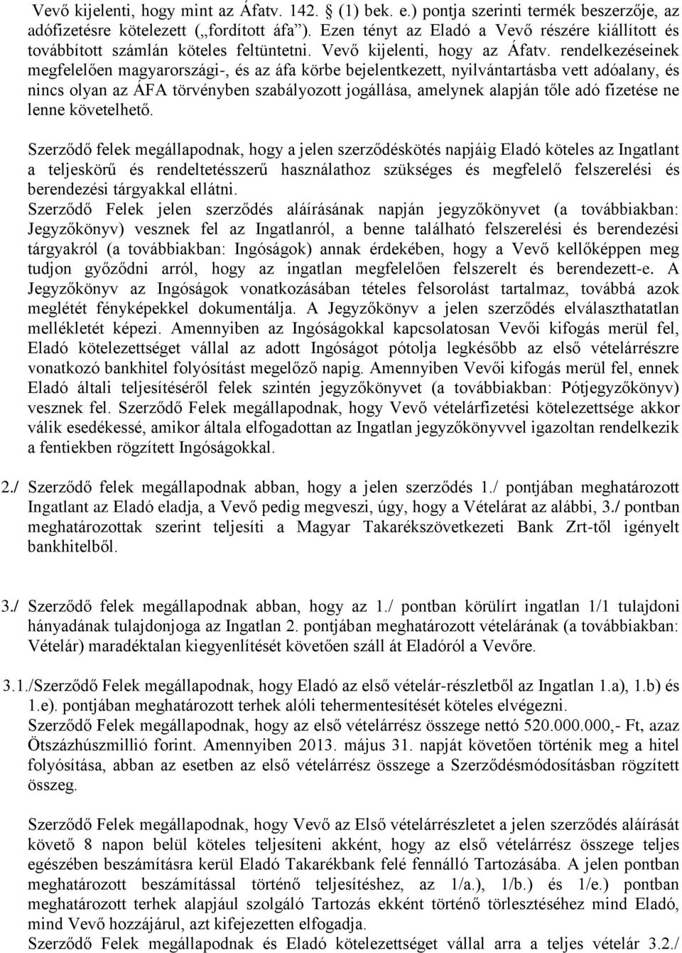rendelkezéseinek megfelelően magyarországi-, és az áfa körbe bejelentkezett, nyilvántartásba vett adóalany, és nincs olyan az ÁFA törvényben szabályozott jogállása, amelynek alapján tőle adó fizetése