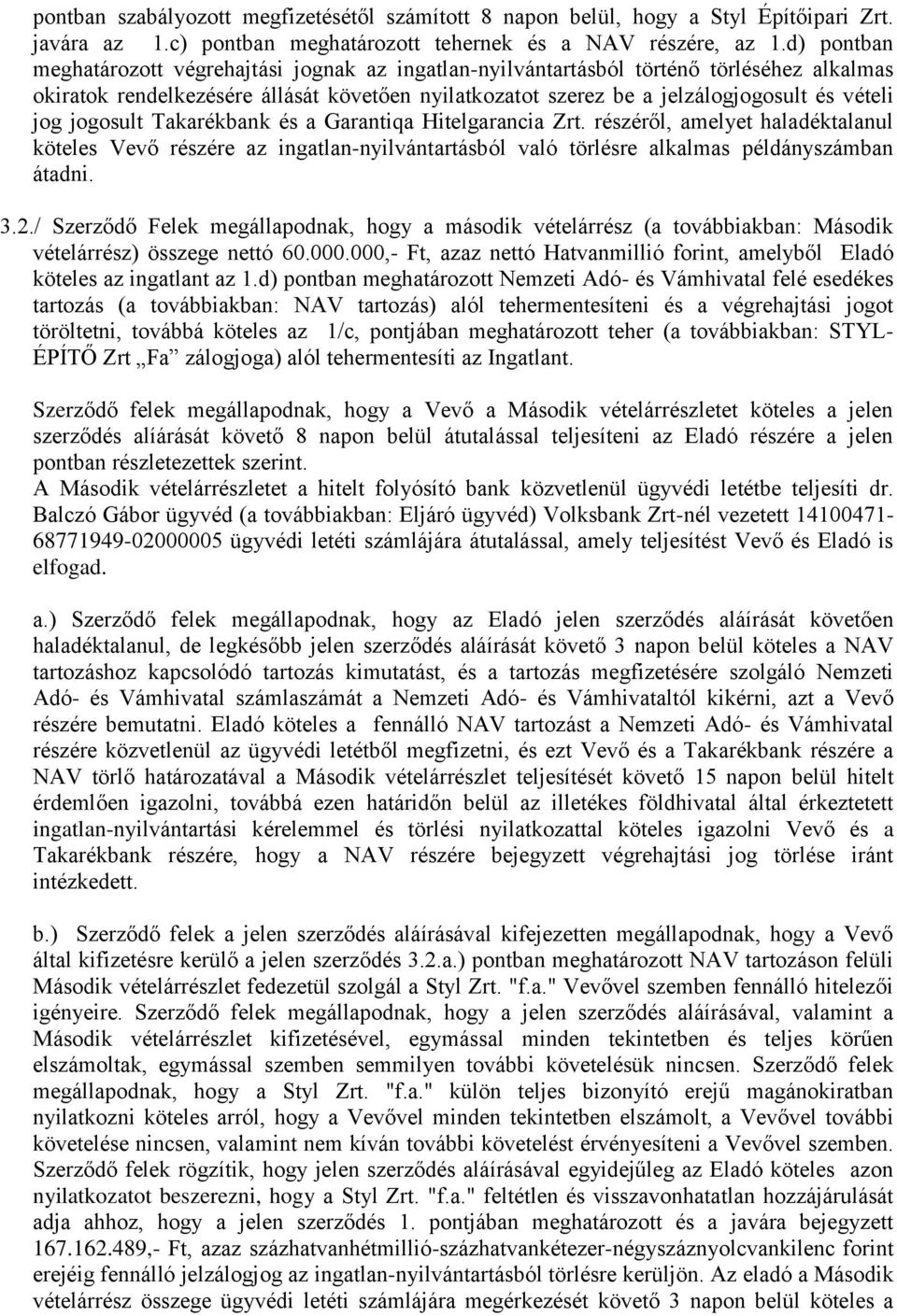 jogosult Takarékbank és a Garantiqa Hitelgarancia Zrt. részéről, amelyet haladéktalanul köteles Vevő részére az ingatlan-nyilvántartásból való törlésre alkalmas példányszámban átadni. 3.2.