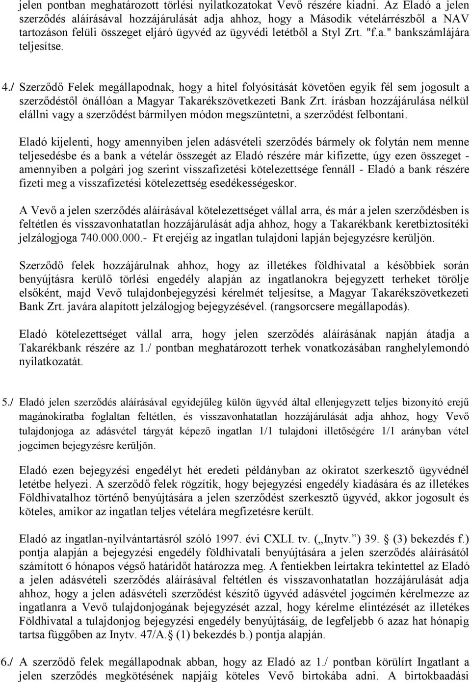4./ Szerződő Felek megállapodnak, hogy a hitel folyósítását követően egyik fél sem jogosult a szerződéstől önállóan a Magyar Takarékszövetkezeti Bank Zrt.