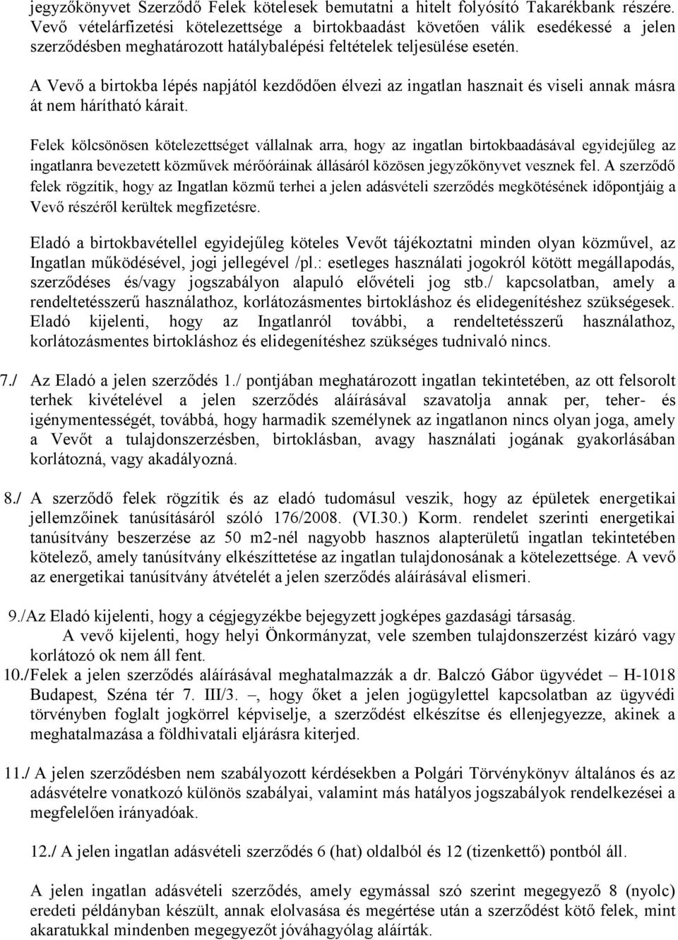 A Vevő a birtokba lépés napjától kezdődően élvezi az ingatlan hasznait és viseli annak másra át nem hárítható kárait.