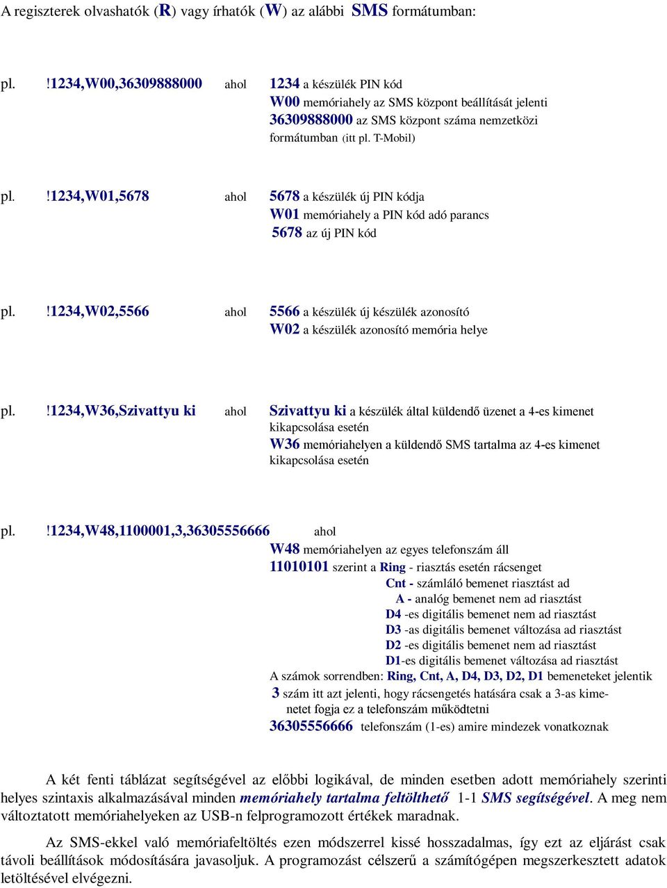 !1234,w01,5678 ahol 5678 a készülék új PIN kódja W01 memóriahely a PIN kód adó parancs 5678 az új PIN kód pl.