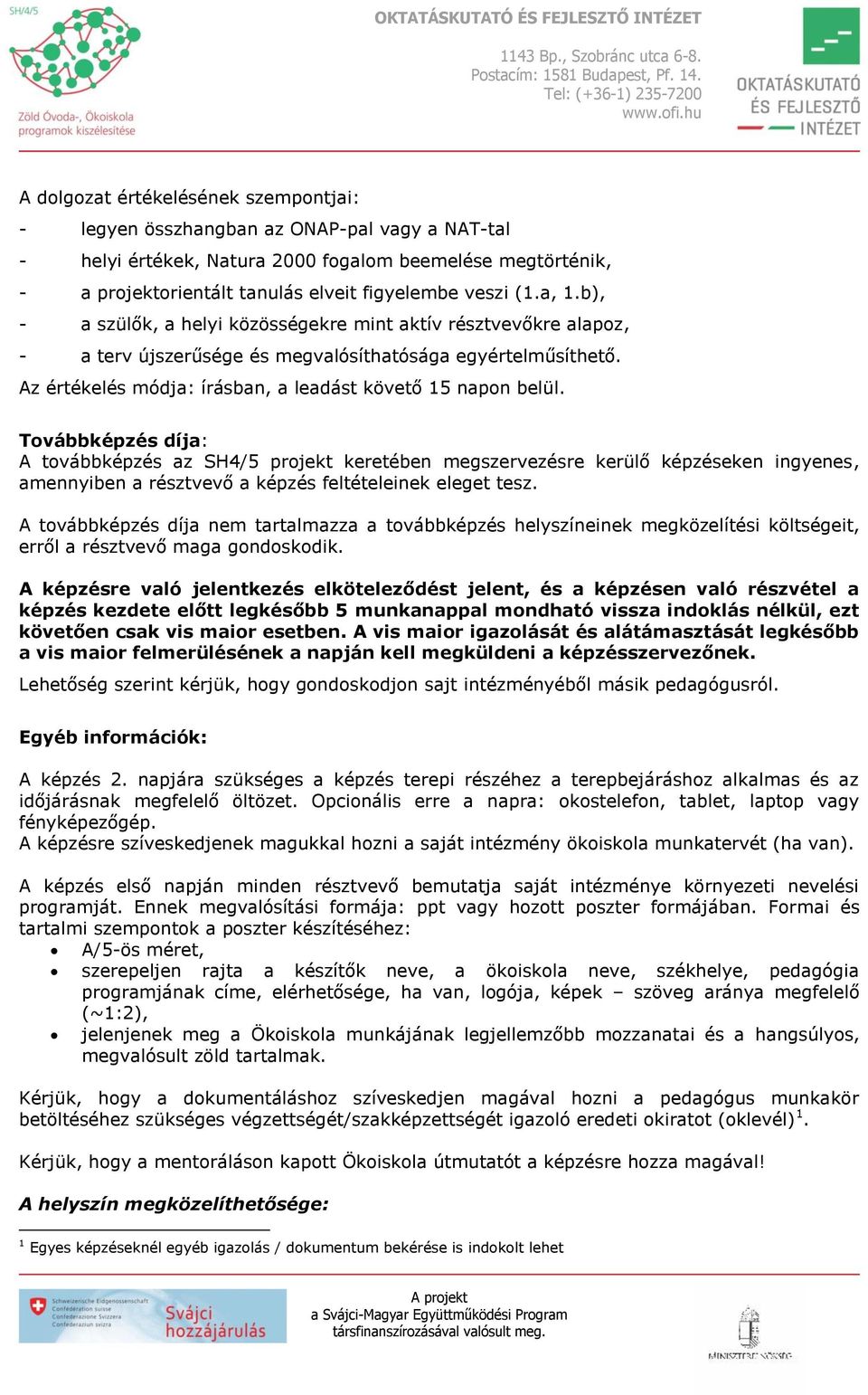 Továbbképzés díja: A továbbképzés az SH4/5 projekt keretében megszervezésre kerülő képzéseken ingyenes, amennyiben a résztvevő a képzés feltételeinek eleget tesz.